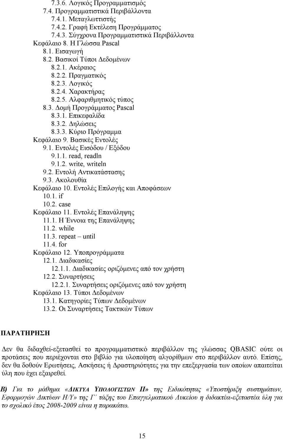 3.3. Κύριο Πρόγραμμα Κεφάλαιο 9. Βασικές Εντολές 9.1. Εντολές Εισόδου / Εξόδου 9.1.1. read, readln 9.1.2. write, writeln 9.2. Εντολή Αντικατάστασης 9.3. Ακολουθία Κεφάλαιο 10.