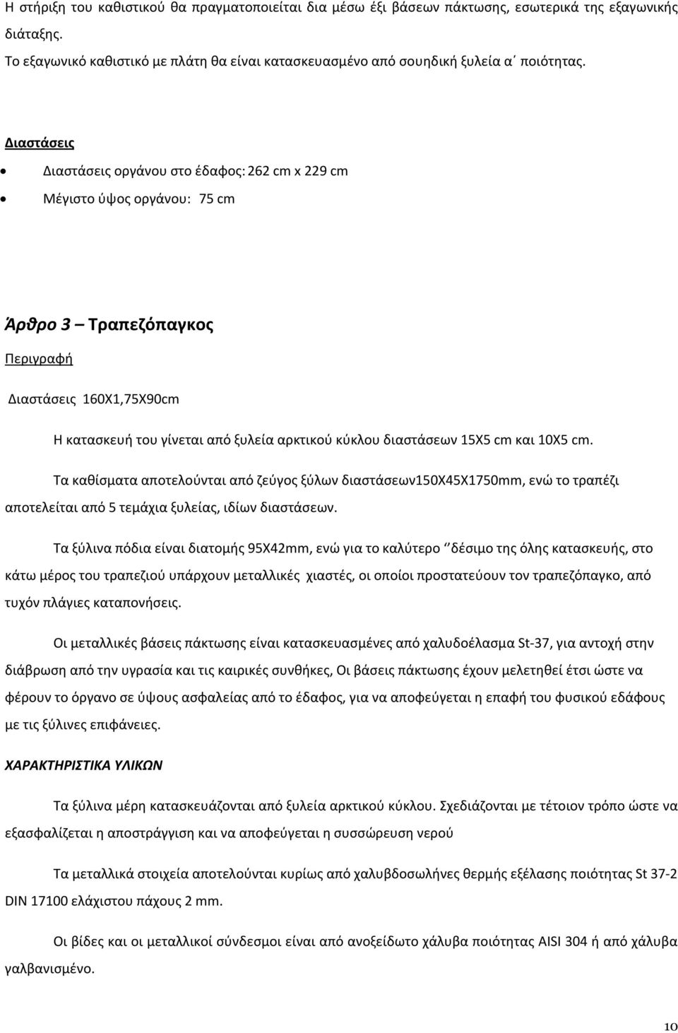 διαστάσεων 15Χ5 cm και 10Χ5 cm. Τα καθίσματα αποτελούνται από ζεύγος ξύλων διαστάσεων150χ45χ1750mm, ενώ το τραπέζι αποτελείται από 5 τεμάχια ξυλείας, ιδίων διαστάσεων.