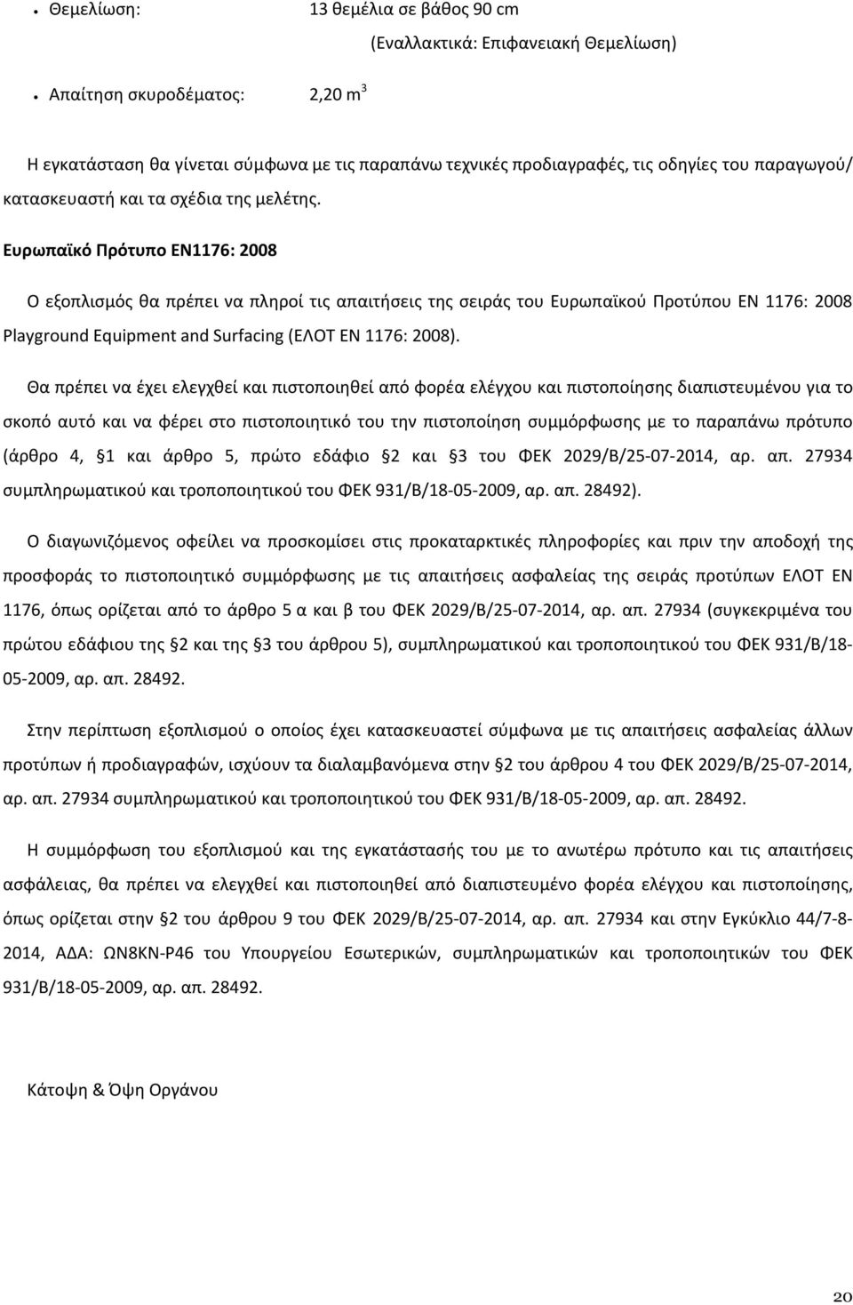 Ευρωπαϊκό Πρότυπο EN1176: 2008 Ο εξοπλισμός θα πρέπει να πληροί τις απαιτήσεις της σειράς του Ευρωπαϊκού Προτύπου ΕΝ 1176: 2008 Playground Equipment and Surfacing (ΕΛΟΤ EN 1176: 2008).