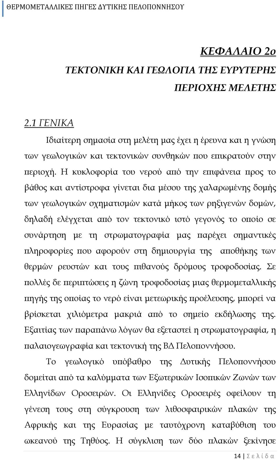 Η κυκλοφορία του νερού από την επιφάνεια προς το βάθος και αντίστροφα γίνεται δια μέσου της χαλαρωμένης δομής των γεωλογικών σχηματισμών κατά μήκος των ρηξιγενών δομών, δηλαδή ελέγχεται από τον