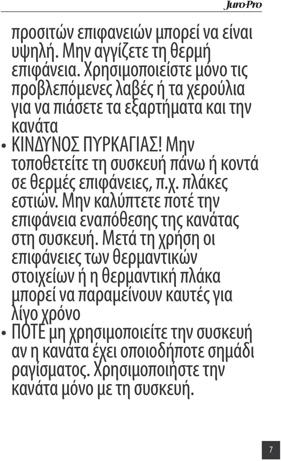 Μην τοποθετείτε τη συσκευή πάνω ή κοντά σε θερμές επιφάνειες, π.χ. πλάκες εστιών. Μην καλύπτετε ποτέ την επιφάνεια εναπόθεσης της κανάτας στη συσκευή.