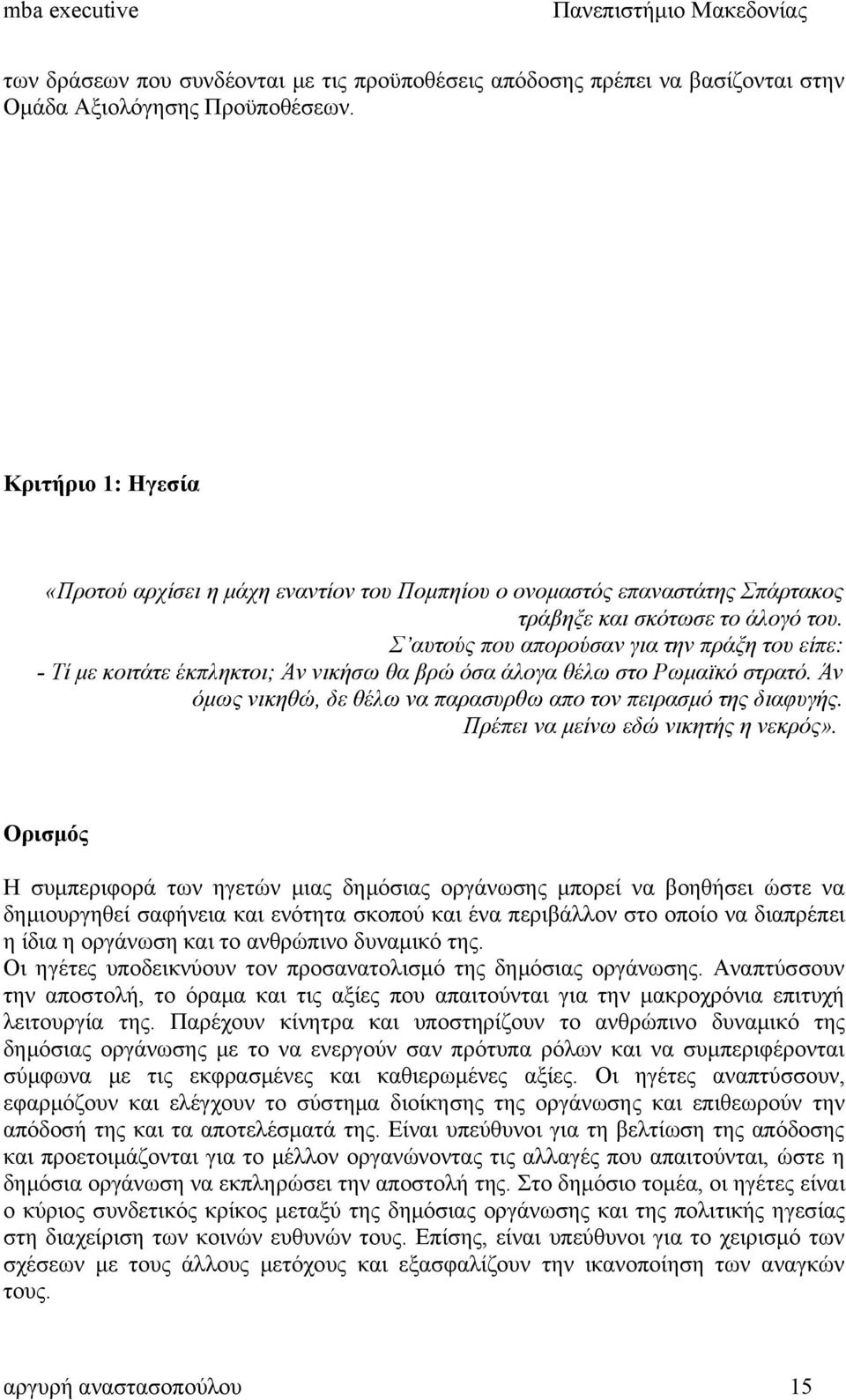 Σ αυτούς που απορούσαν για την πράξη του είπε: - Τί με κοιτάτε έκπληκτοι; Άν νικήσω θα βρώ όσα άλογα θέλω στο Ρωμαϊκό στρατό. Άν όμως νικηθώ, δε θέλω να παρασυρθω απο τον πειρασμό της διαφυγής.