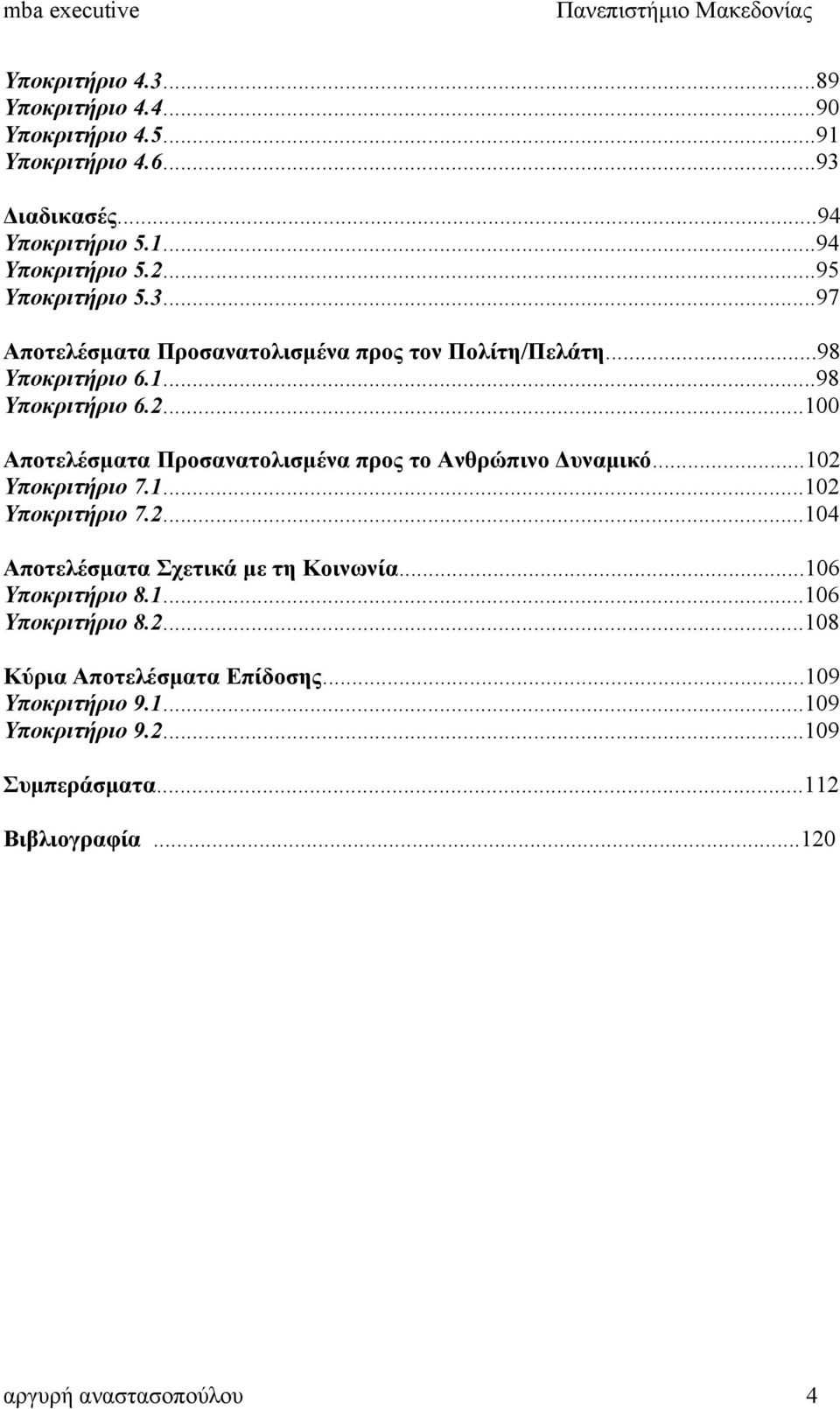 ..100 Αποτελέσματα Προσανατολισμένα προς το Ανθρώπινο Δυναμικό...102 Υποκριτήριο 7.1...102 Υποκριτήριο 7.2...104 Αποτελέσματα Σχετικά με τη Κοινωνία.