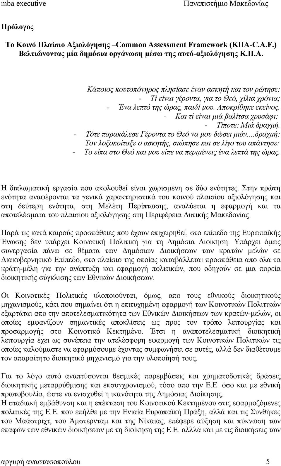 ..δραχμή: Τον λοξοκοίταξε ο ασκητής, σιώπησε και σε λίγο του απάντησε: - Το είπα στο Θεό και μου είπε να περιμένεις ένα λεπτά της ώρας.