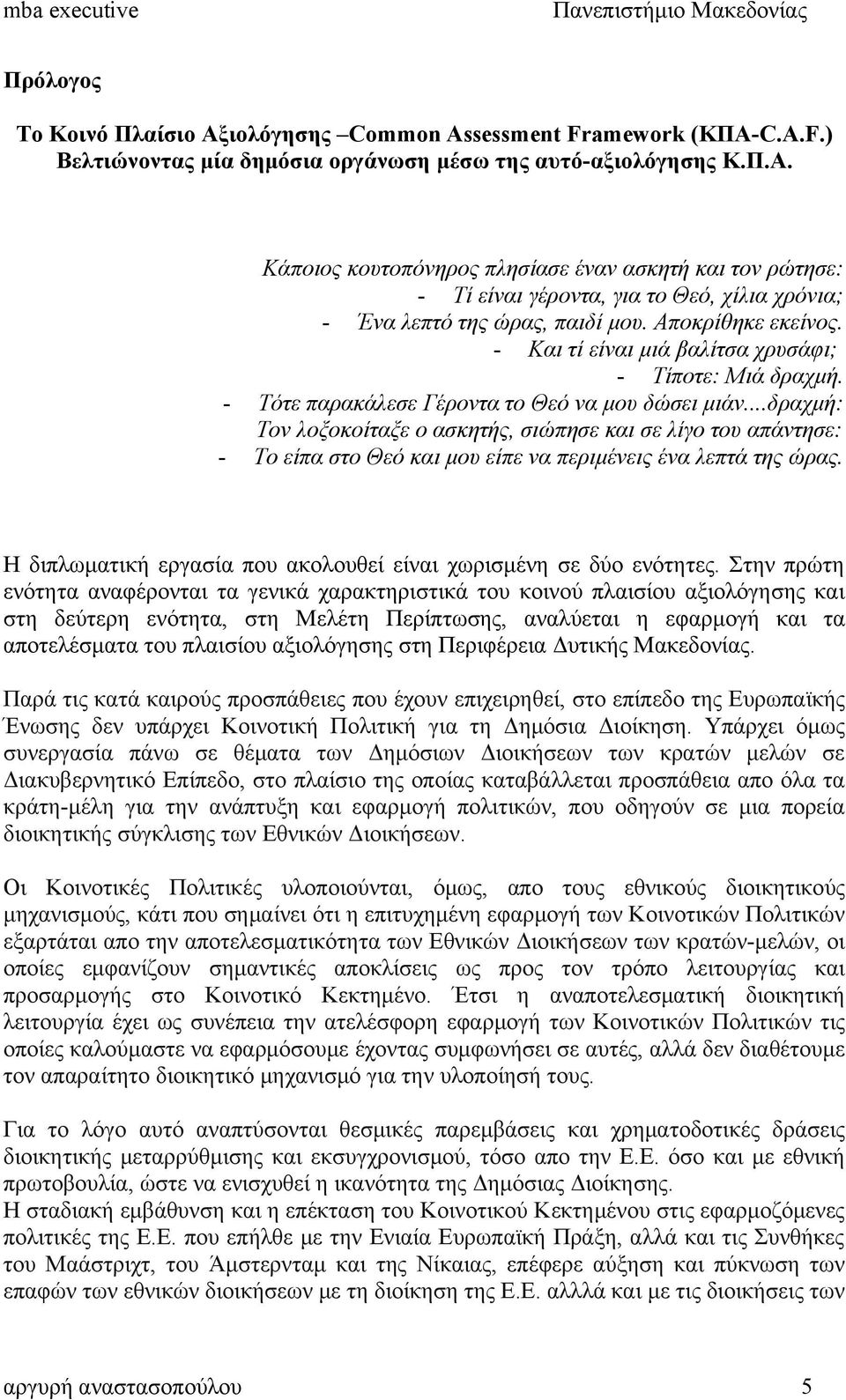 ..δραχμή: Τον λοξοκοίταξε ο ασκητής, σιώπησε και σε λίγο του απάντησε: - Το είπα στο Θεό και μου είπε να περιμένεις ένα λεπτά της ώρας.