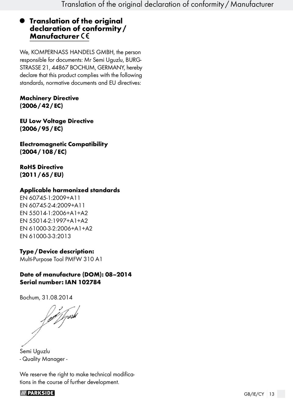 (2006 / 42 / EC) EU Low Voltage Directive (2006 / 95 / EC) Electromagnetic Compatibility (2004 / 108 / EC) RoHS Directive (2011 / 65 / EU) Applicable harmonized standards EN 60745-1:2009+A11 EN