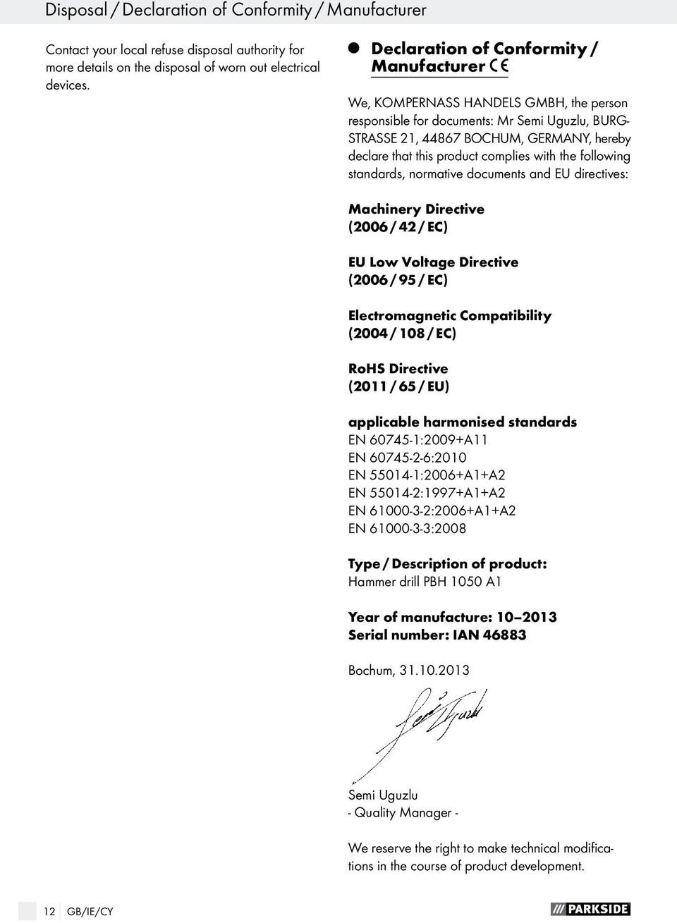 complies with the following standards, normative documents and EU directives: Machinery Directive (2006 / 42 / EC) EU Low Voltage Directive (2006 / 95 / EC) Electromagnetic Compatibility (2004 / 108