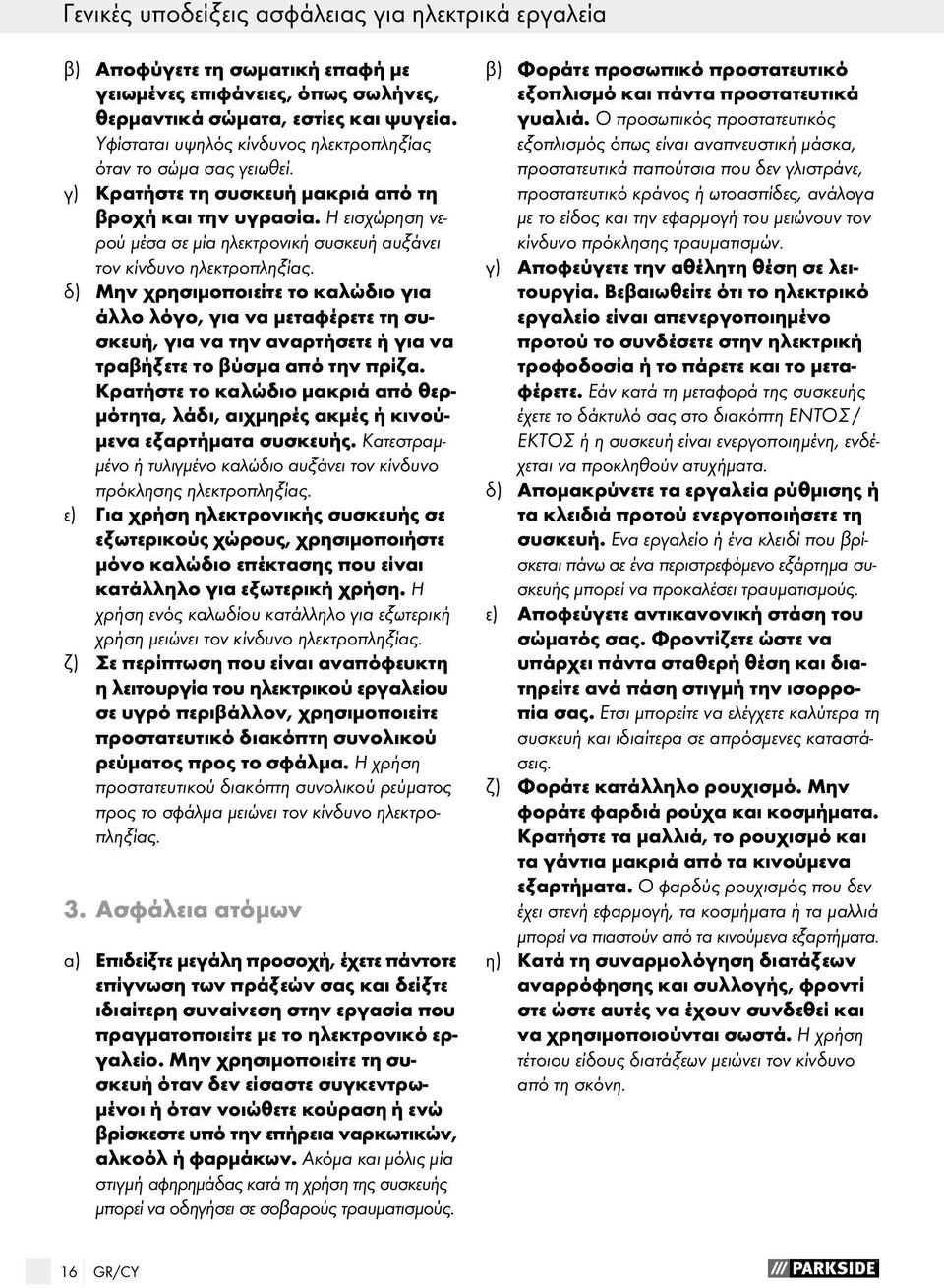 Η εισχώρηση νερού μέσα σε μία ηλεκτρονική συσκευή αυξάνει τον κίνδυνο ηλεκτροπληξίας.