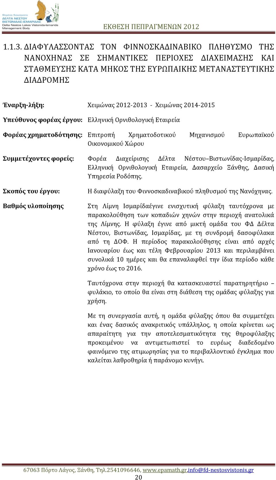 Χειμώνας 2014-2015 Υπεύθυνος φορέας έργου: Ελληνική Ορνιθολογική Εταιρεία Φορέας χρηματοδότησης: Επιτροπή Χρηματοδοτικού Μηχανισμού Ευρωπαϊκού Οικονομικού Χώρου Συμμετέχοντες φορείς: Φορέα
