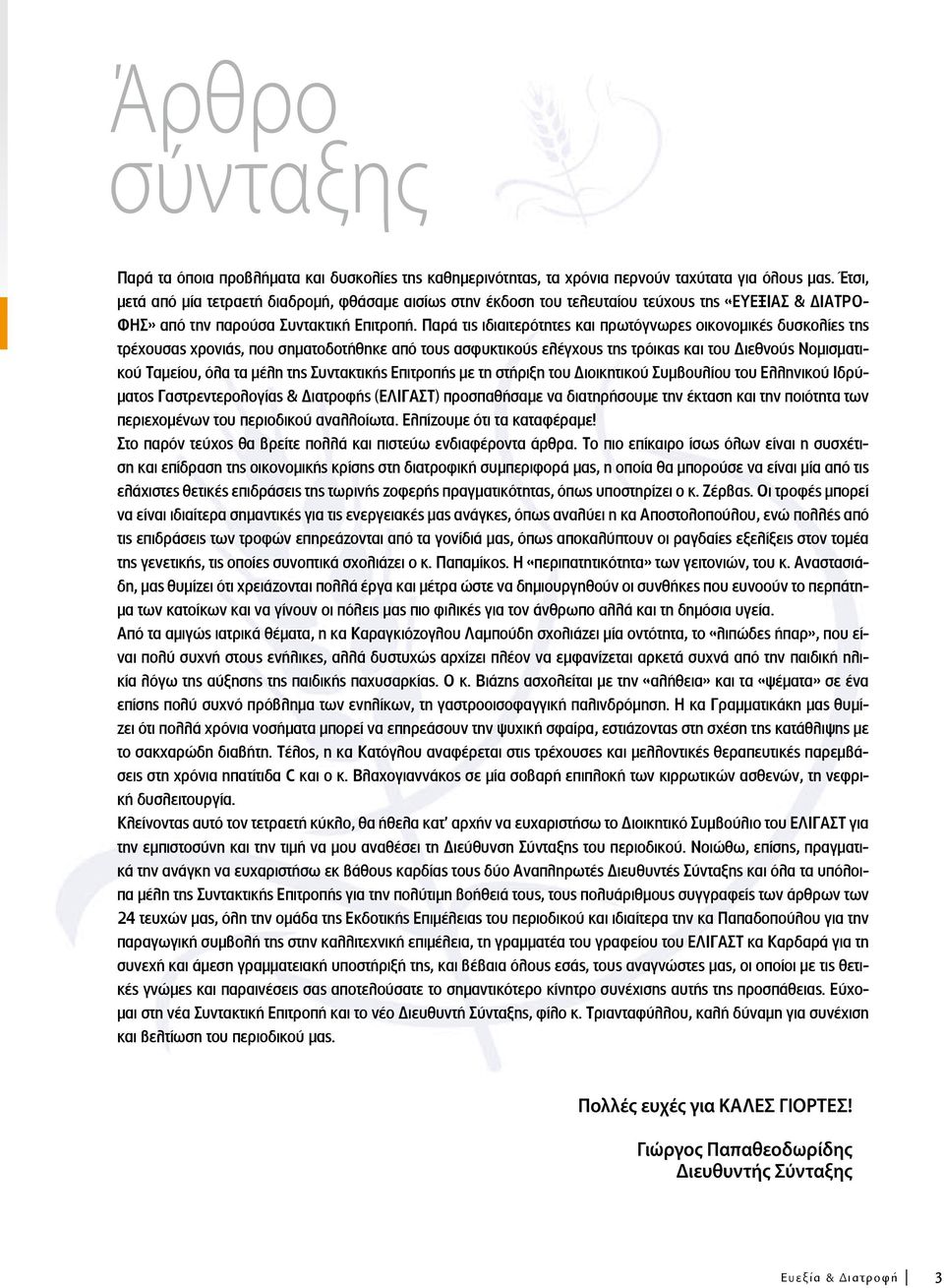 Παρά τις ιδιαιτερότητες και πρωτόγνωρες οικονομικές δυσκολίες της τρέχουσας χρονιάς, που σηματοδοτήθηκε από τους ασφυκτικούς ελέγχους της τρόικας και του Διεθνούς Νομισματικού Ταμείου, όλα τα μέλη