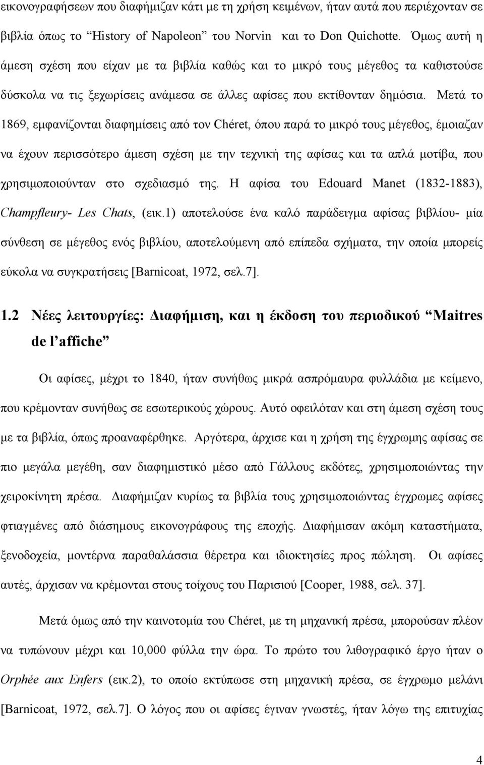 Μετά το 1869, εμφανίζονται διαφημίσεις από τον Chéret, όπου παρά το μικρό τους μέγεθος, έμοιαζαν να έχουν περισσότερο άμεση σχέση με την τεχνική της αφίσας και τα απλά μοτίβα, που χρησιμοποιούνταν