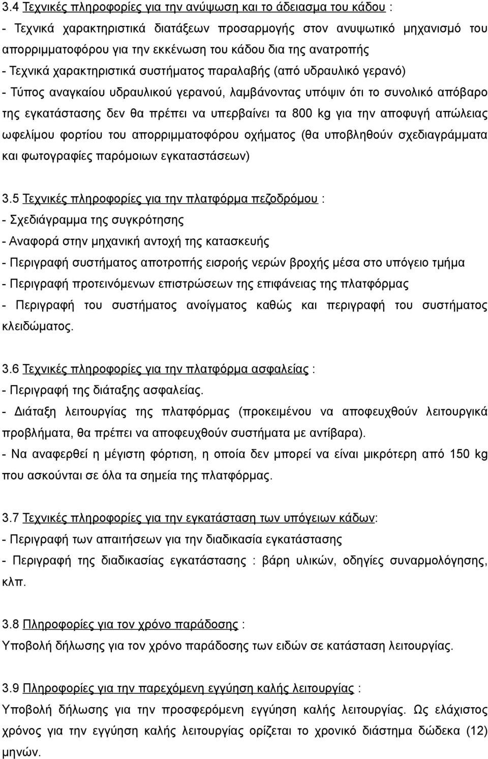 υπερβαίνει τα 800 kg για την αποφυγή απώλειας ωφελίμου φορτίου του απορριμματοφόρου οχήματος (θα υποβληθούν σχεδιαγράμματα και φωτογραφίες παρόμοιων εγκαταστάσεων) 3.