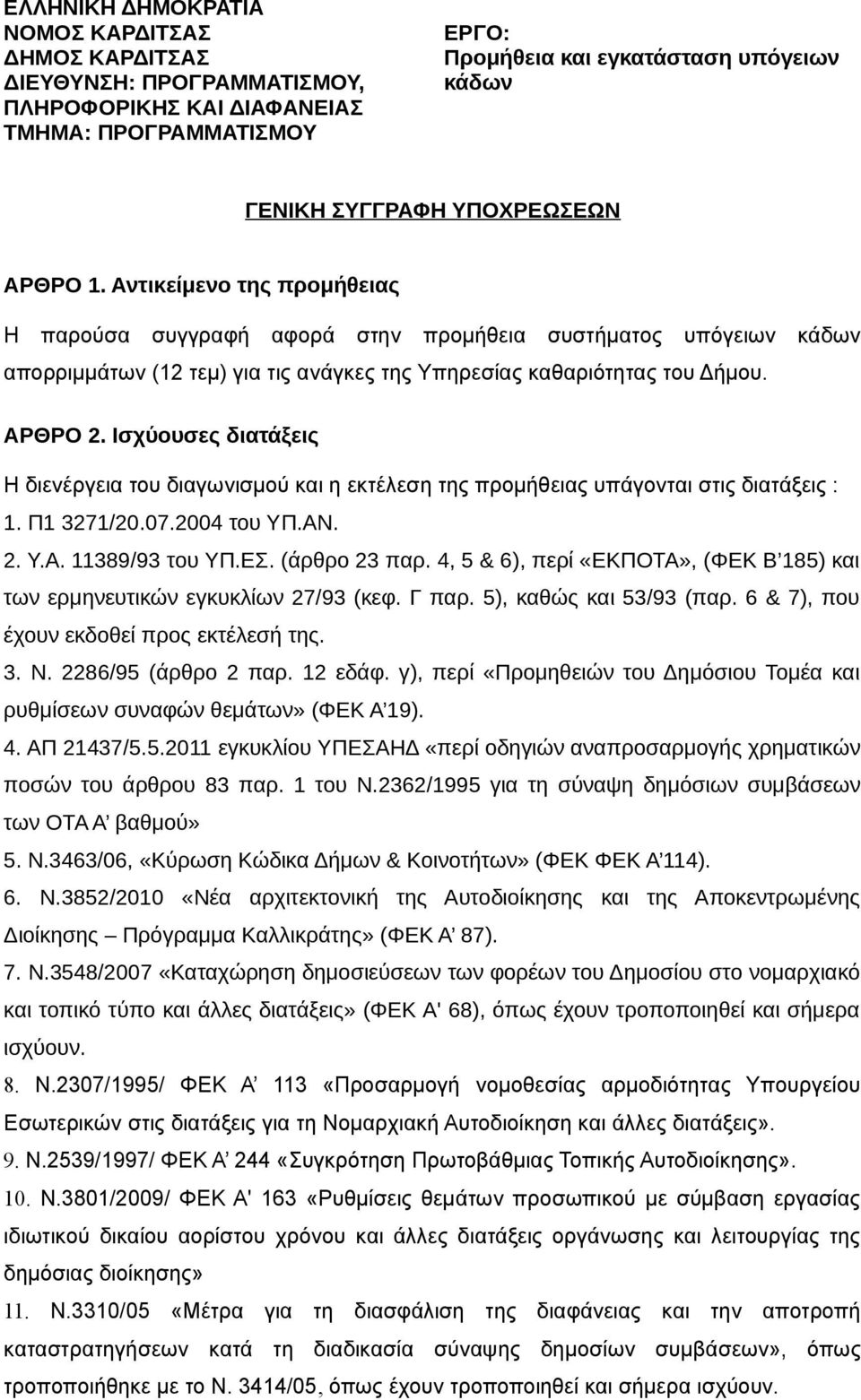 Ισχύουσες διατάξεις Η διενέργεια του διαγωνισμού και η εκτέλεση της προμήθειας υπάγονται στις διατάξεις : 1. Π1 3271/20.07.2004 του ΥΠ.ΑΝ. 2. Υ.Α. 11389/93 του ΥΠ.ΕΣ. (άρθρο 23 παρ.