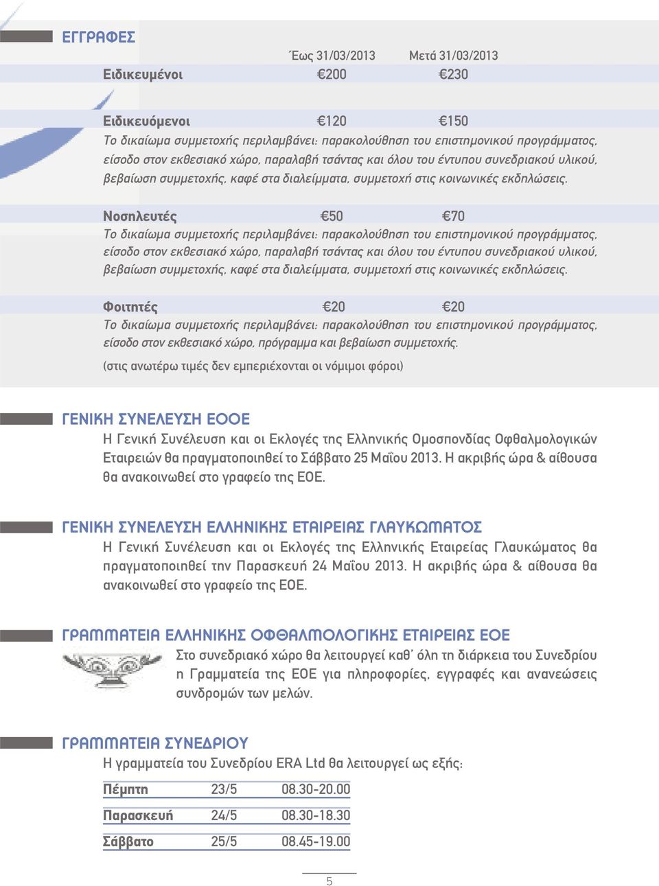 Νοσηλευτές 50 70 Το δικαίωµα συµµετοχής περιλαµβάνει: παρακολούθηση του επιστηµονικού προγράµµατος, είσοδο στον εκθεσιακό χώρο, παραλαβή τσάντας  Φοιτητές 0 0 Το δικαίωµα συµµετοχής περιλαµβάνει: