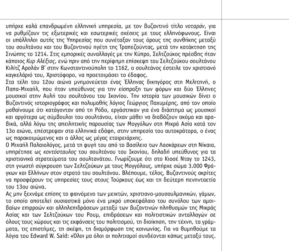 Στις εµπορικές συναλλαγές µε την Κύπρο, Σελτζούκος πρέσβης ήταν κάποιος Κυρ Αλέξιος, ενώ πριν από την περίφηµη επίσκεψη του Σελτζούκου σουλτάνου Κιλίτζ Αρσλάν Β στην Κωνσταντινούπολη το 1162, ο