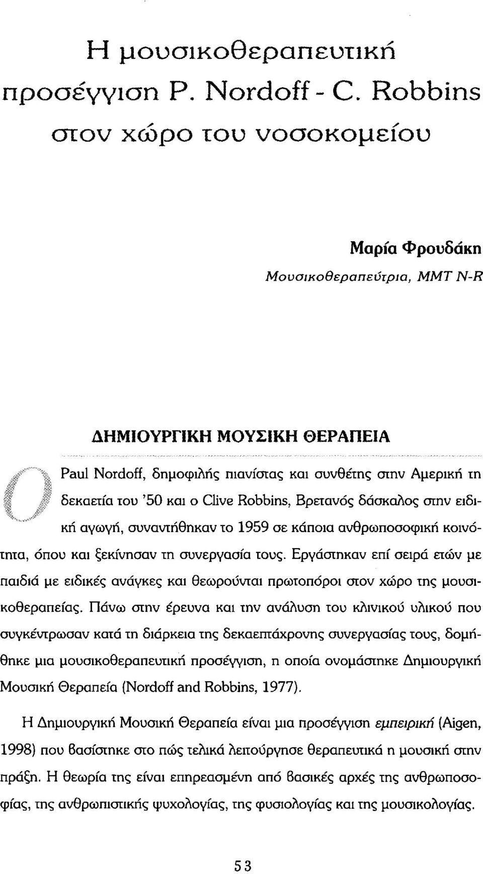 Robbins, Βρετανός δάσκαλος στην ειδική αγωγή, συναντήθηκαν το 1959 σε κάποια ανθρωποσοφική κοινότητα, όπου και ξεκίνησαν τη συνεργασία τους.