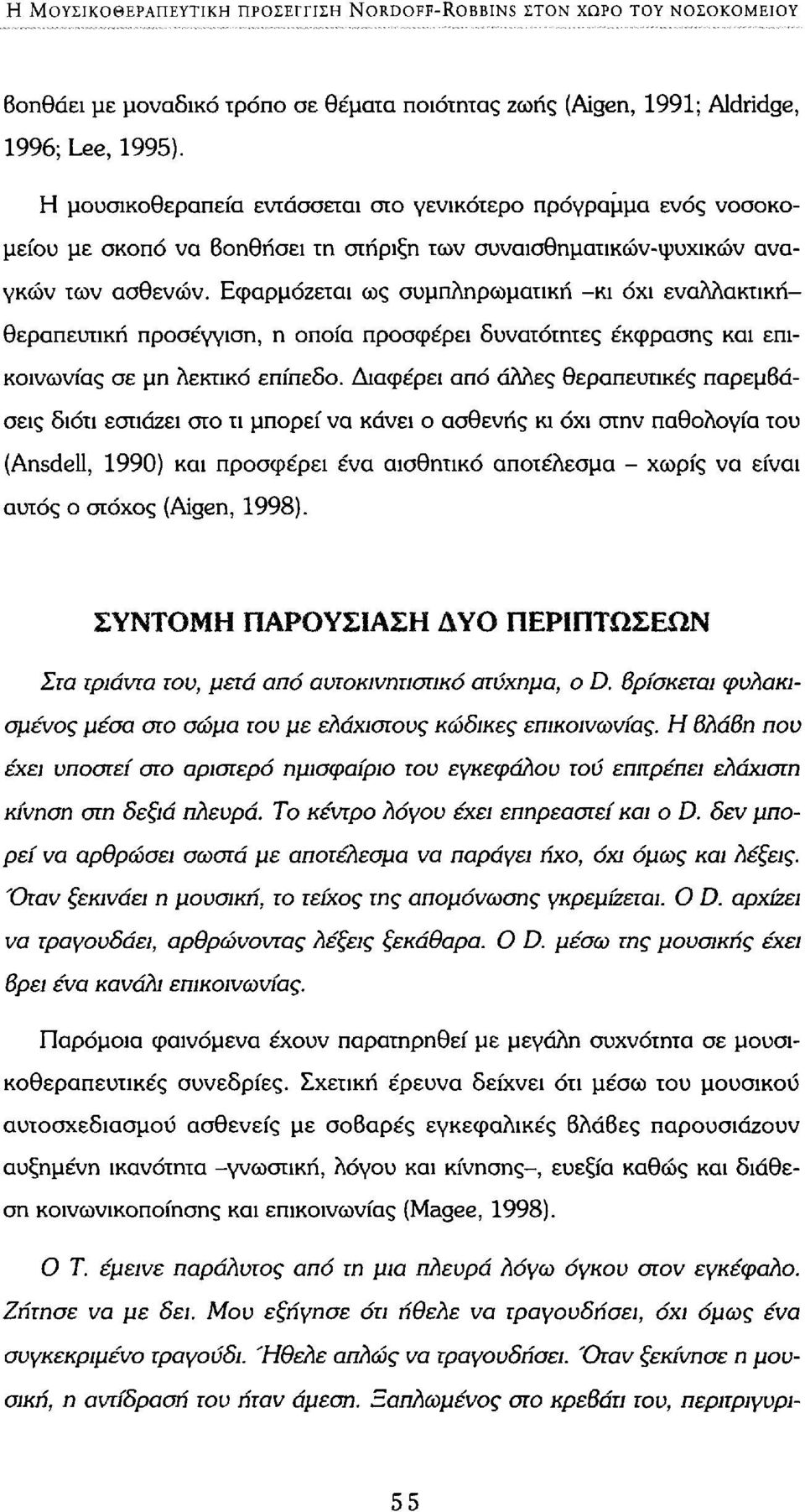 Εφαρμόζεται ως συμπληρωματική -κι όχι εναλλακτικήθεραπευτική προσέγγιση, η οποία προσφέρει δυνατότητες έκφρασης και επικοινωνίας σε μη λεκτικό επίπεδο.