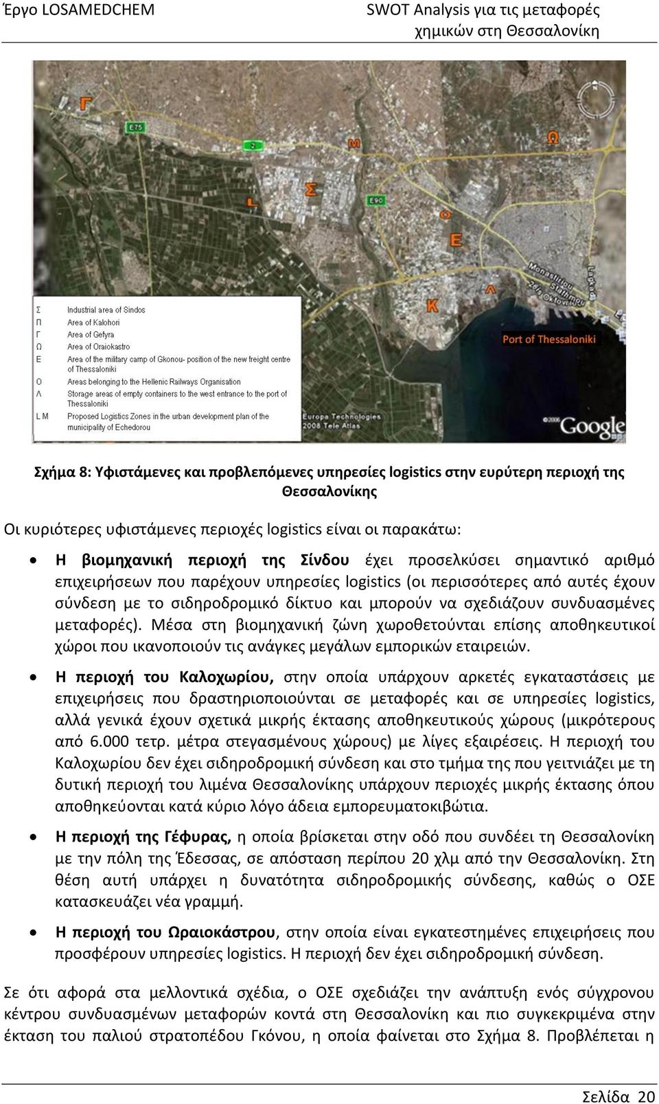 Μέσα στη βιομηχανική ζώνη χωροθετούνται επίσης αποθηκευτικοί χώροι που ικανοποιούν τις ανάγκες μεγάλων εμπορικών εταιρειών.