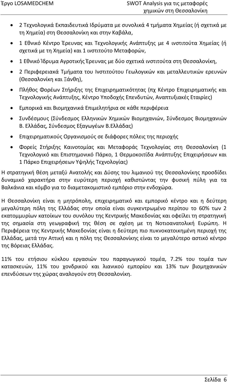 ερευνών (Θεσσαλονίκη και Ξάνθη), Πλήθος Φορέων Στήριξης της Επιχειρηματικότητας (πχ Κέντρο Επιχειρηματικής και Τεχνολογικής Ανάπτυξης, Κέντρο Υποδοχής Επενδυτών, Αναπτυξιακές Εταιρίες) Εμπορικά και