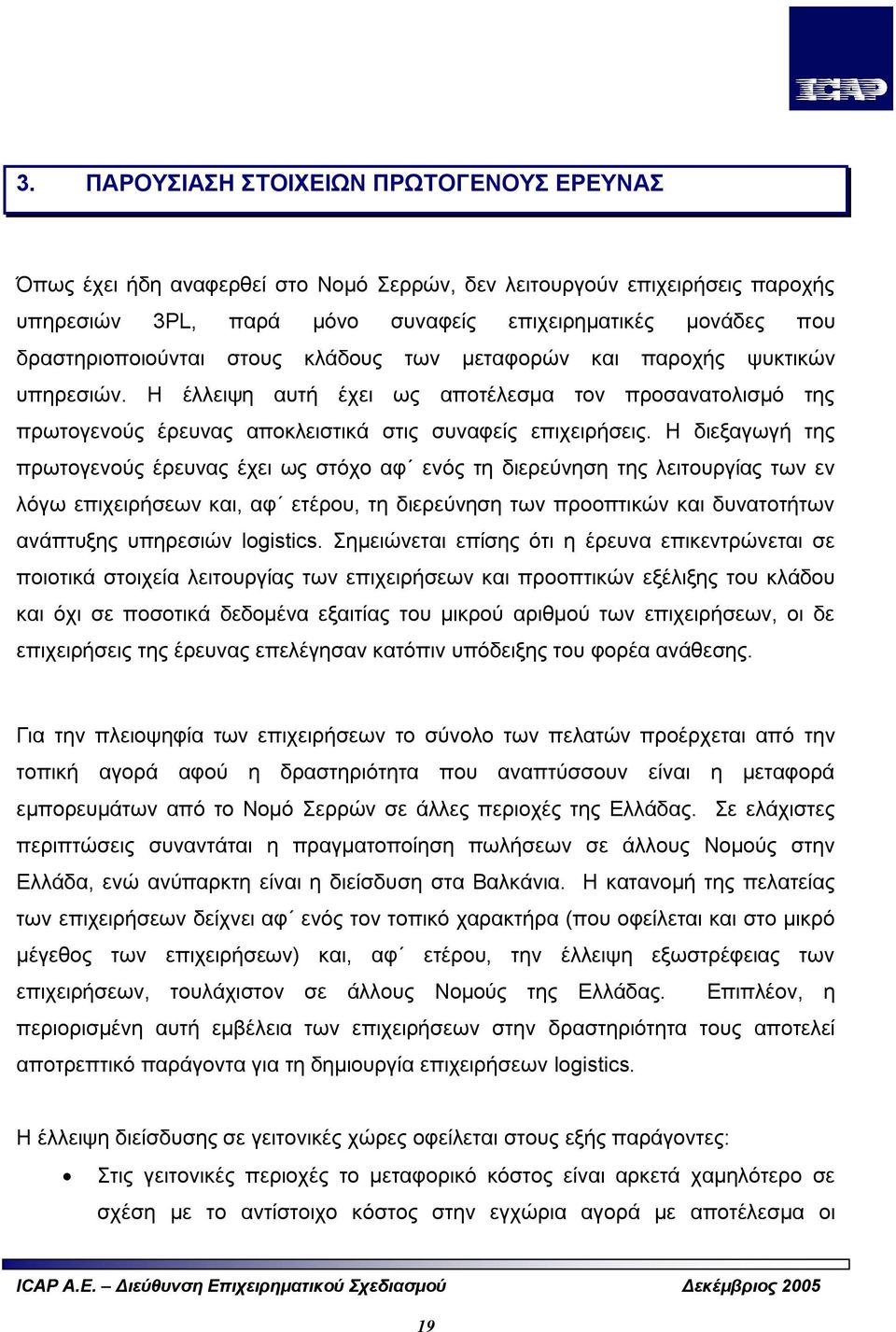 Η διεξαγωγή της πρωτογενούς έρευνας έχει ως στόχο αφ ενός τη διερεύνηση της λειτουργίας των εν λόγω επιχειρήσεων και, αφ ετέρου, τη διερεύνηση των προοπτικών και δυνατοτήτων ανάπτυξης υπηρεσιών