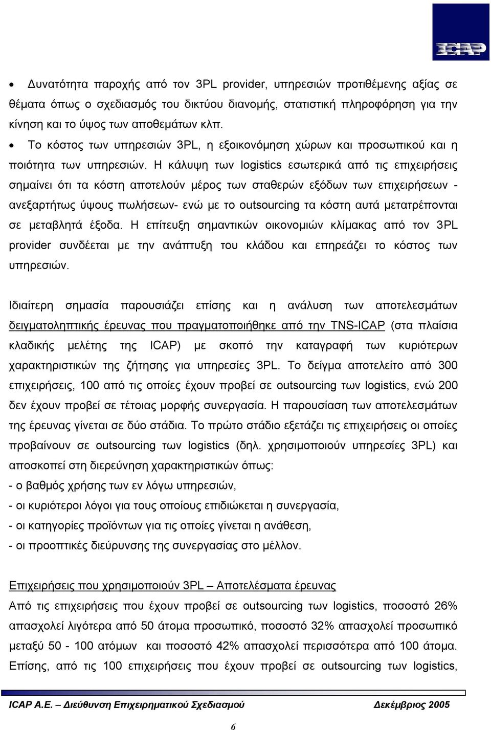 Η κάλυψη των logistics εσωτερικά από τις επιχειρήσεις σημαίνει ότι τα κόστη αποτελούν μέρος των σταθερών εξόδων των επιχειρήσεων - ανεξαρτήτως ύψους πωλήσεων- ενώ με το outsourcing τα κόστη αυτά