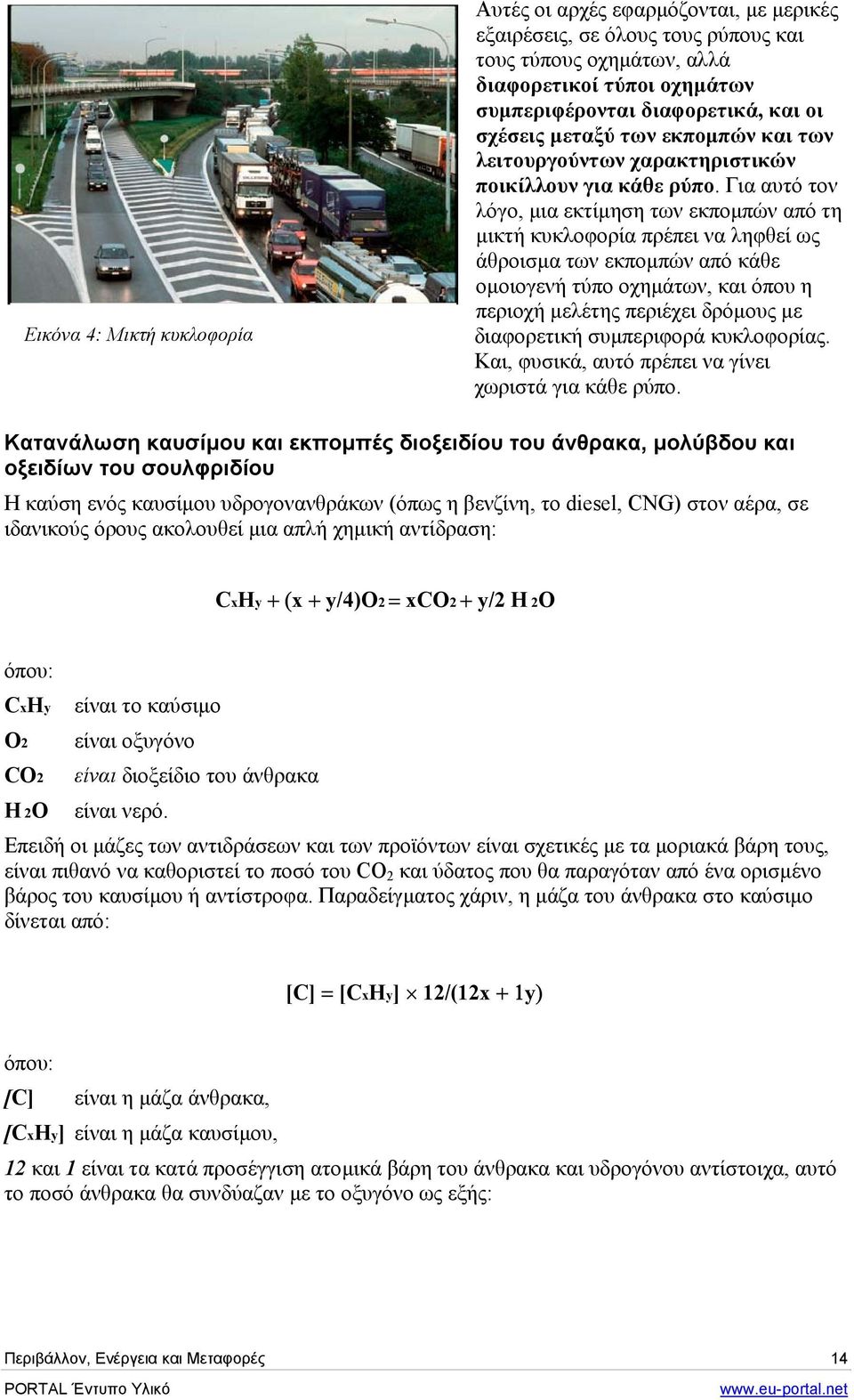 Για αυτό τον λόγο, µια εκτίµηση των εκποµπών από τη µικτή κυκλοφορία πρέπει να ληφθεί ως άθροισµα των εκποµπών από κάθε οµοιογενή τύπο οχηµάτων, και όπου η περιοχή µελέτης περιέχει δρόµους µε