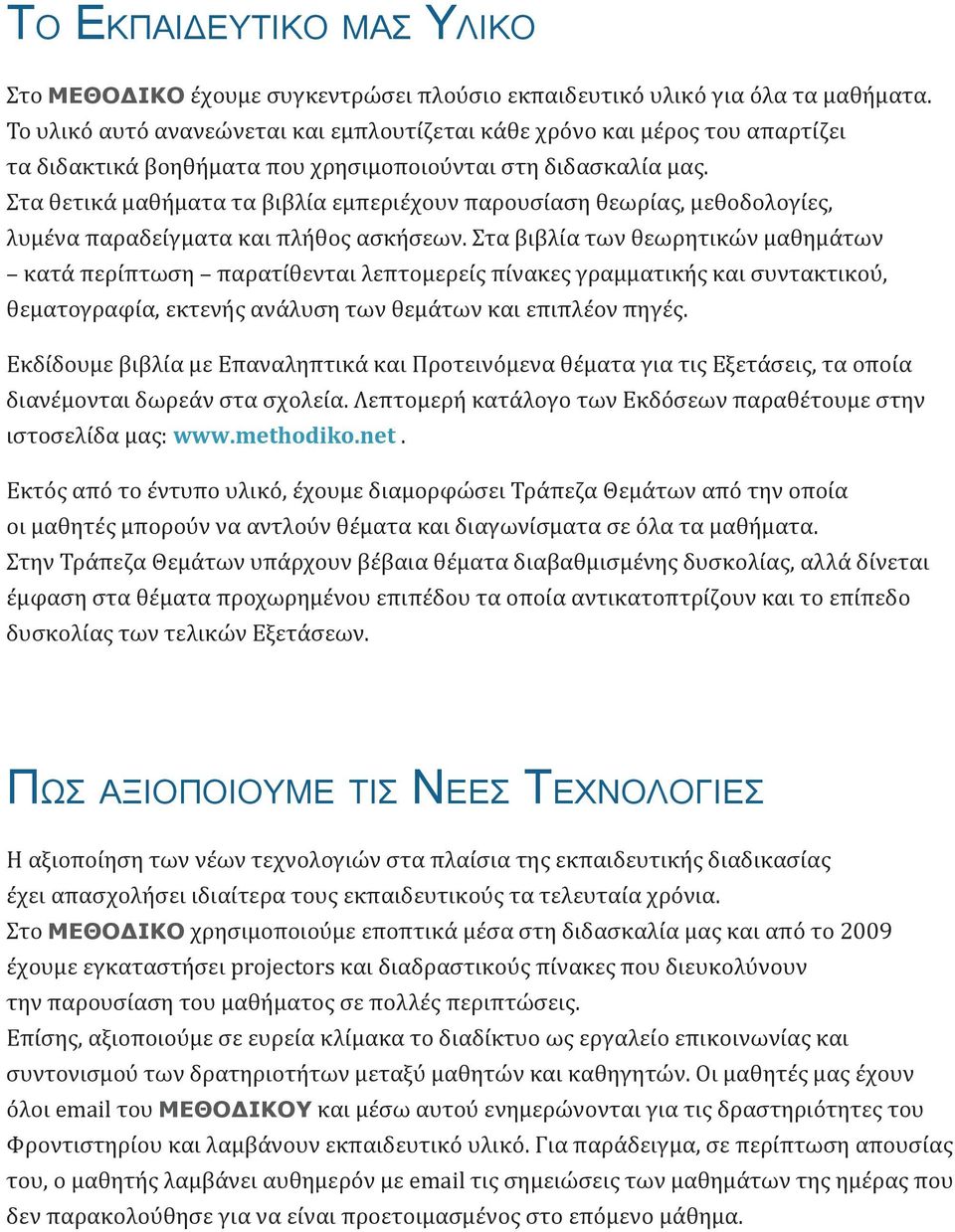 Στα θετικά μαθήματα τα βιβλία εμπεριέχουν παρουσίαση θεωρίας, μεθοδολογίες, λυμένα παραδείγματα και πλήθος ασκήσεων.