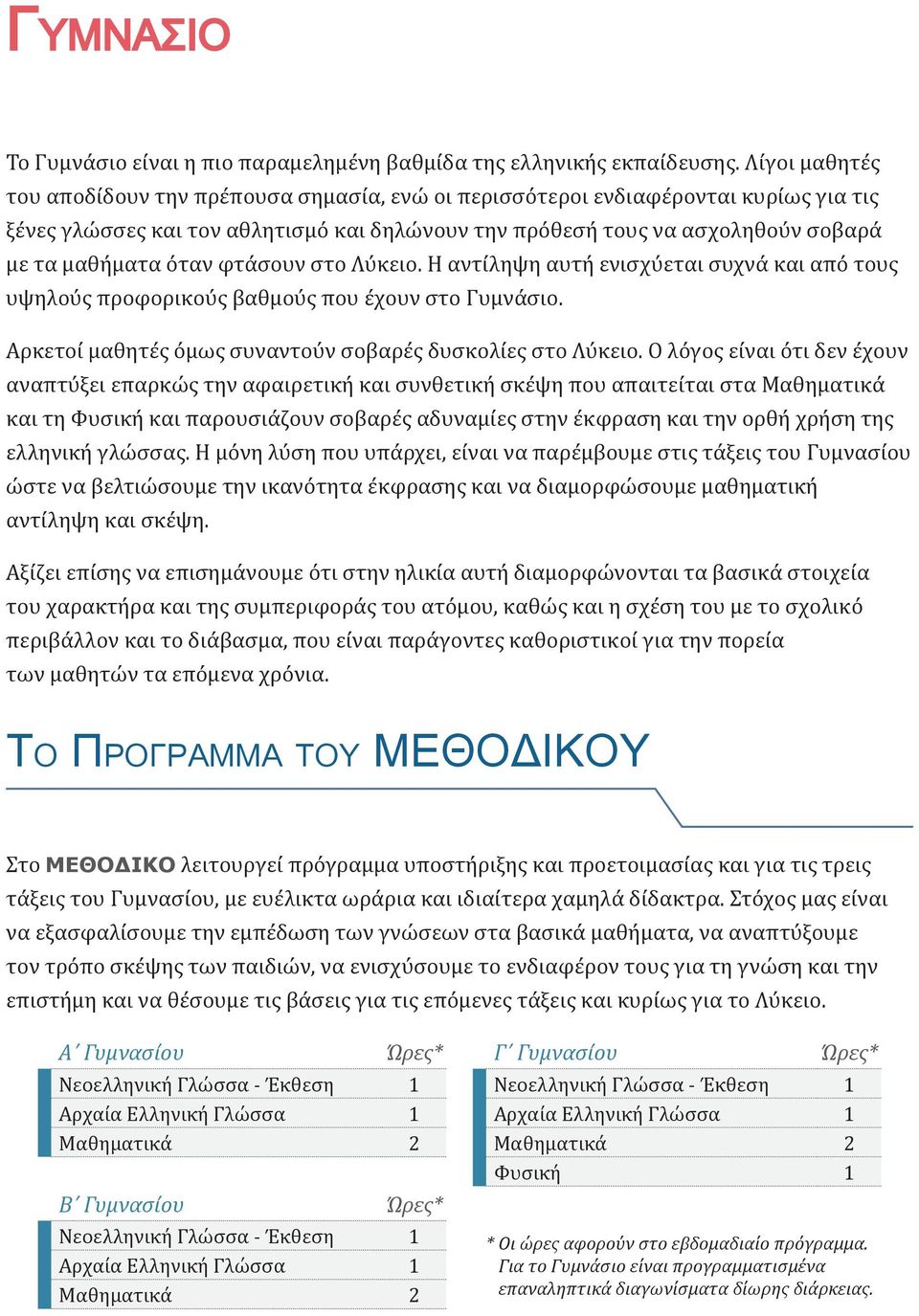 όταν φτάσουν στο Λύκειο. Η αντίληψη αυτή ενισχύεται συχνά και από τους υψηλούς προφορικούς βαθμούς που έχουν στο Γυμνάσιο. Αρκετοί μαθητές όμως συναντούν σοβαρές δυσκολίες στο Λύκειο.