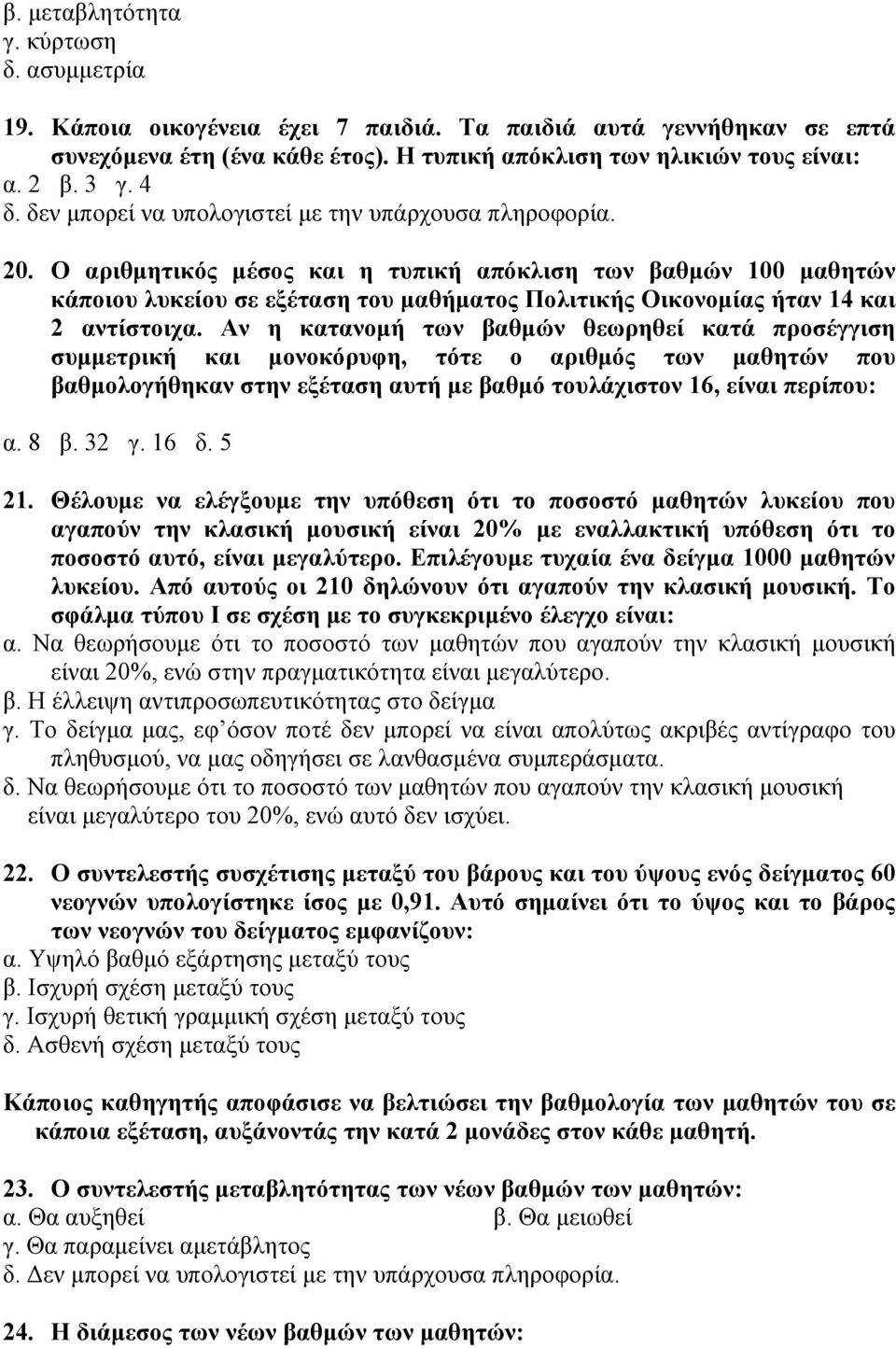 Ο αριθμητικός μέσος και η τυπική απόκλιση των βαθμών 100 μαθητών κάποιου λυκείου σε εξέταση του μαθήματος Πολιτικής Οικονομίας ήταν 14 και 2 αντίστοιχα.