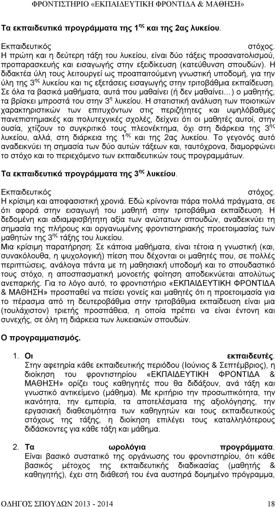 Η διδακτέα ύλη τους λειτουργεί ως προαπαιτούμενη γνωστική υποδομή, για την ύλη της 3 ης λυκείου και τις εξετάσεις εισαγωγής στην τριτοβάθμια εκπαίδευση.