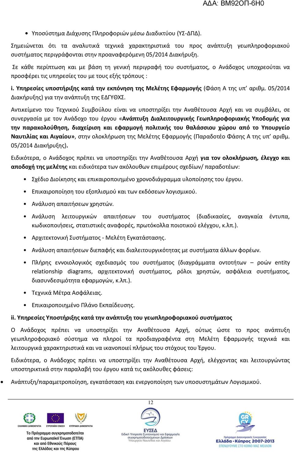 Σε κάθε περίπτωση και με βάση τη γενική περιγραφή του συστήματος, ο Ανάδοχος υποχρεούται να προσφέρει τις υπηρεσίες του με τους εξής τρόπους : i.