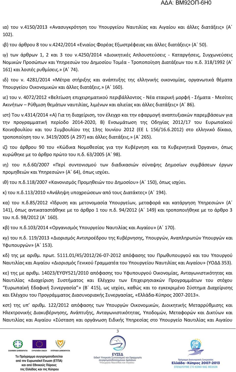 318/1992 (Α 161) και λοιπές ρυθμίσεις.» (Α 74). ιδ) του ν. 4281/2014 «Μέτρα στήριξης και ανάπτυξης της ελληνικής οικονομίας, οργανωτικά θέματα Υπουργείου Οικονομικών και άλλες διατάξεις.» (Α 160).