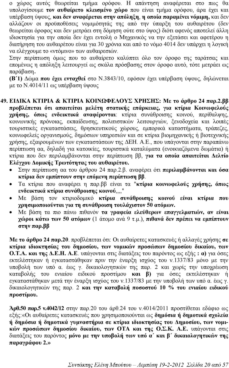 αλλάζουν οι προϋποθέσεις νοµιµότητάς της από την ύπαρξη του αυθαιρέτου (δεν θεωρείται όροφος και δεν µετράει στη δόµηση ούτε στο ύψος) διότι αφενός αποτελεί άλλη ιδιοκτησία για την οποία δεν έχει