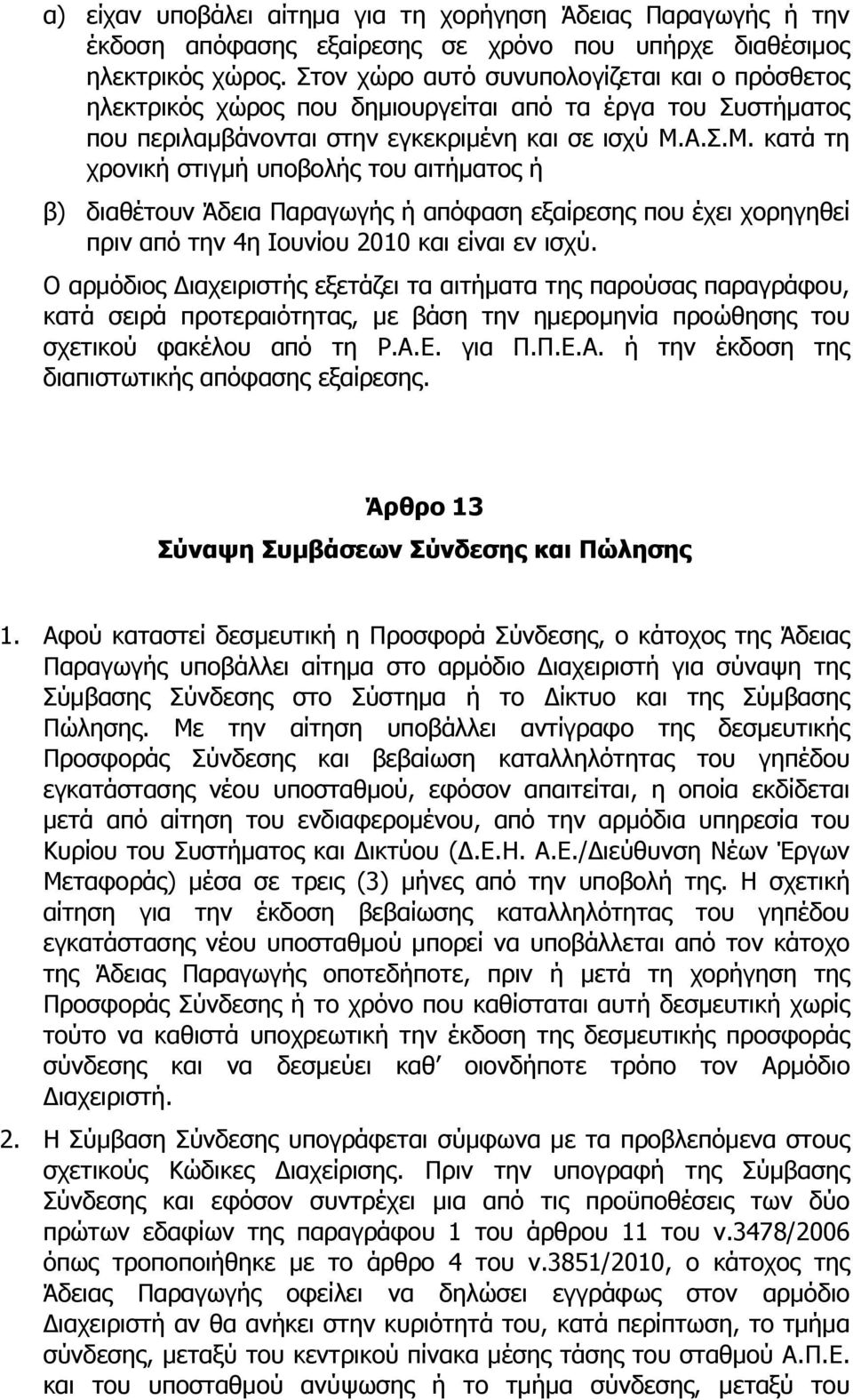 Α.Σ.Μ. κατά τη χρονική στιγμή υποβολής του αιτήματος ή β) διαθέτουν Άδεια Παραγωγής ή απόφαση εξαίρεσης που έχει χορηγηθεί πριν από την 4η Ιουνίου 2010 και είναι εν ισχύ.