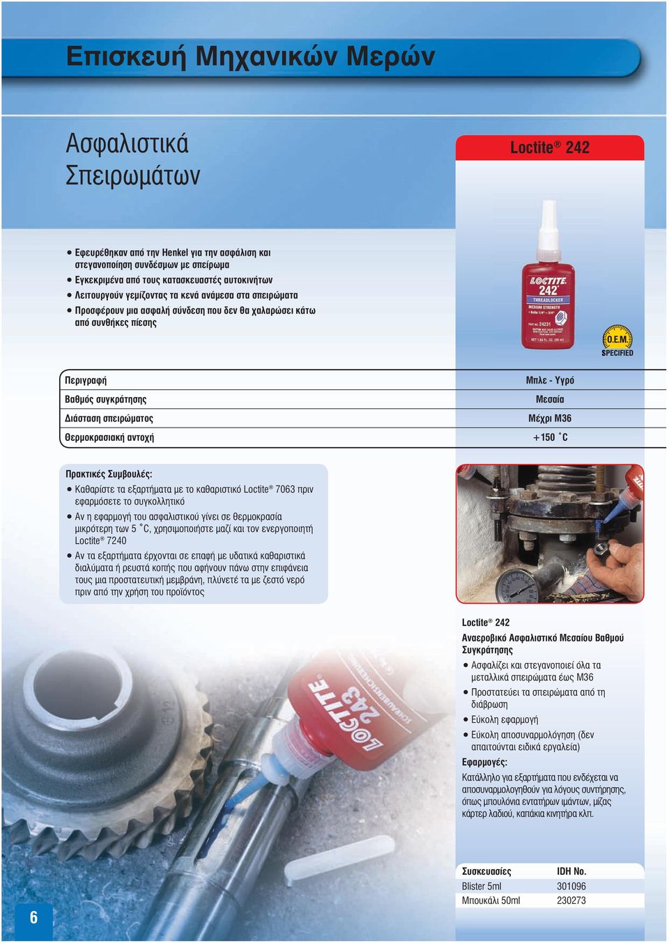 Μέχρι Μ36 Θερμοκρασιακή αντοχή +150 C Πρακτικές Συμβουλές: Καθαρίστε τα εξαρτήματα με το καθαριστικό Loctite 7063 πριν εφαρμόσετε το συγκολλητικό Αν η εφαρμογή του ασφαλιστικού γίνει σε θερμοκρασία