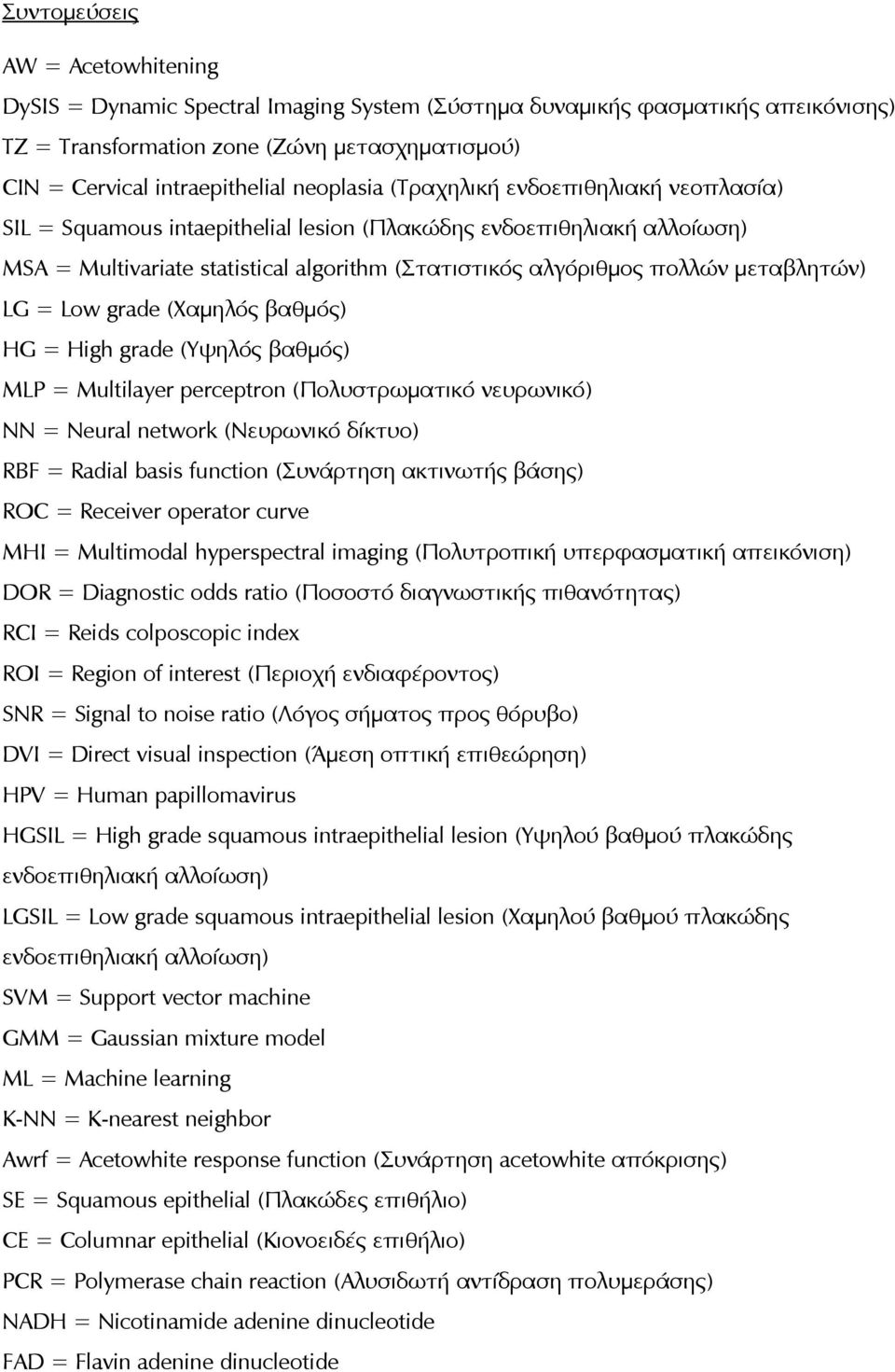 μεταβλητών) LG = Low grade (Χαμηλός βαθμός) HG = High grade (Υψηλός βαθμός) MLP = Multilayer perceptron (Πολυστρωματικό νευρωνικό) NN = Neural network (Νευρωνικό δίκτυο) RBF = Radial basis function