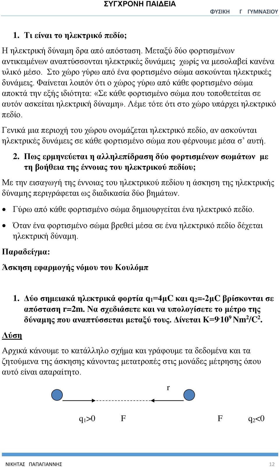 Φαίνεται λοιπόν ότι ο χώρος γύρω από κάθε φορτισμένο σώμα αποκτά την εξής ιδιότητα: «Σε κάθε φορτισμένο σώμα που τοποθετείται σε αυτόν ασκείται ηλεκτρική δύναμη».