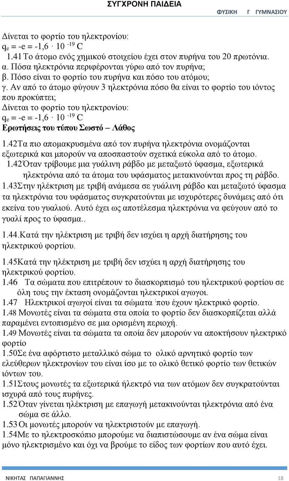 Αν από το άτομο φύγουν 3 ηλεκτρόνια πόσο θα είναι το φορτίο του ιόντος που προκύπτει; Δίνεται το φορτίο του ηλεκτρονίου: q e = -e = -1,6 10-19 C Ερωτήσεις του τύπου Σωστό Λάθος 1.