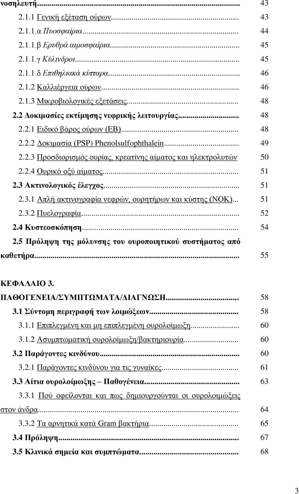 2.4 Ουρικό οξύ αίματος... 51 2.3 Ακτινολογικός έλεγχος... 51 2.3.1 Απλή ακτινογραφία νεφρών, ουρητήρων και κύστης (ΝΟΚ)... 51 2.3.2 Πυελογραφία... 52 2.4 Κυστεοσκόπηση... 54 2.