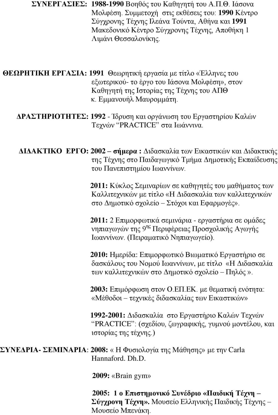 ΘΕΩΡΗΤΙΚΗ ΕΡΓΑΣΙΑ: 1991 Θεωρητική εργασία με τίτλο «Έλληνες του εξωτερικού- το έργο του Ιάσονα Μολφέση», στον Καθηγητή της Ιστορίας της Τέχνης του ΑΠΘ κ. Εμμανουήλ Μαυρομμάτη.