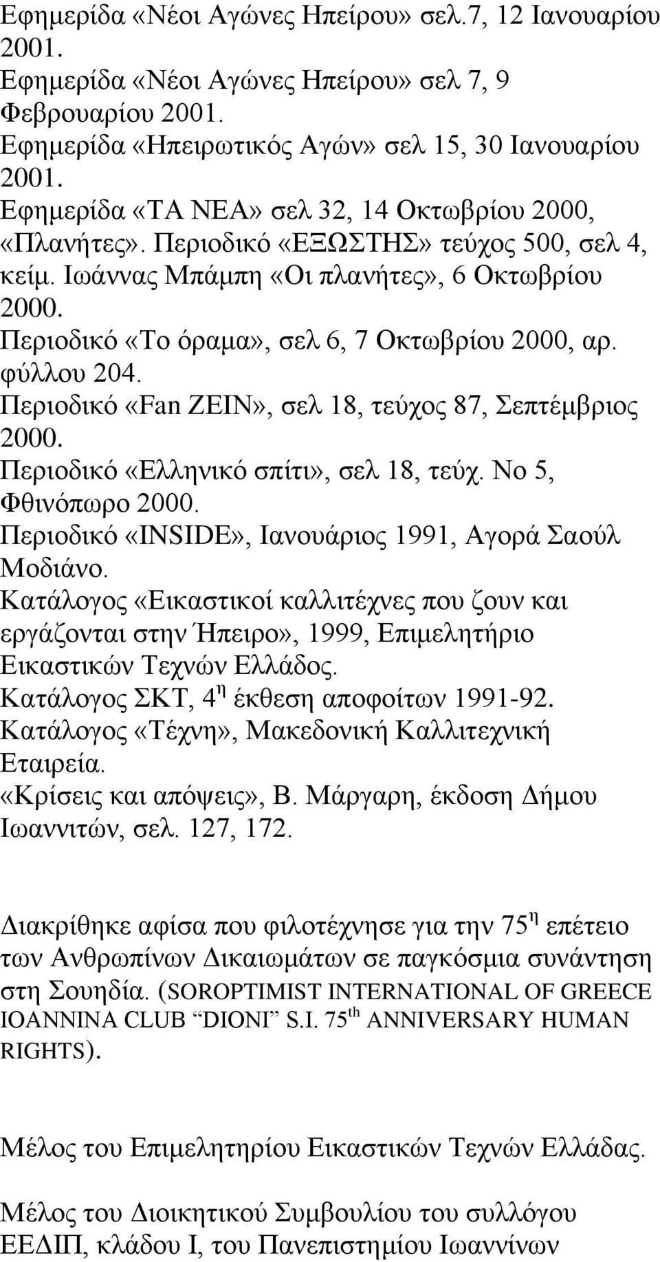 Περιοδικό «ΕΞΩΣΤΗΣ» τεύχος 500, σελ 4, κείμ. Ιωάννας Μπάμπη «Οι πλανήτες», 6 Οκτωβρίου 2000. Περιοδικό «Το όραμα», σελ 6, 7 Οκτωβρίου 2000, αρ. φύλλου 204.