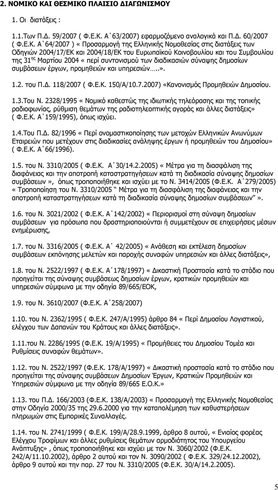 δηαηάμεηο ησλ Νδεγηψλ 2004/17/ΔΘ θαη 2004/18/ΔΘ ηνπ Δπξσπατθνχ Θνηλνβνπιίνπ θαη ηνπ Ππκβνπιίνπ ηεο 31 εο Καξηίνπ 2004 «πεξί ζπληνληζκνχ ησλ δηαδηθαζηψλ ζχλαςεο δεκνζίσλ ζπκβάζεσλ έξγσλ, πξνκεζεηψλ