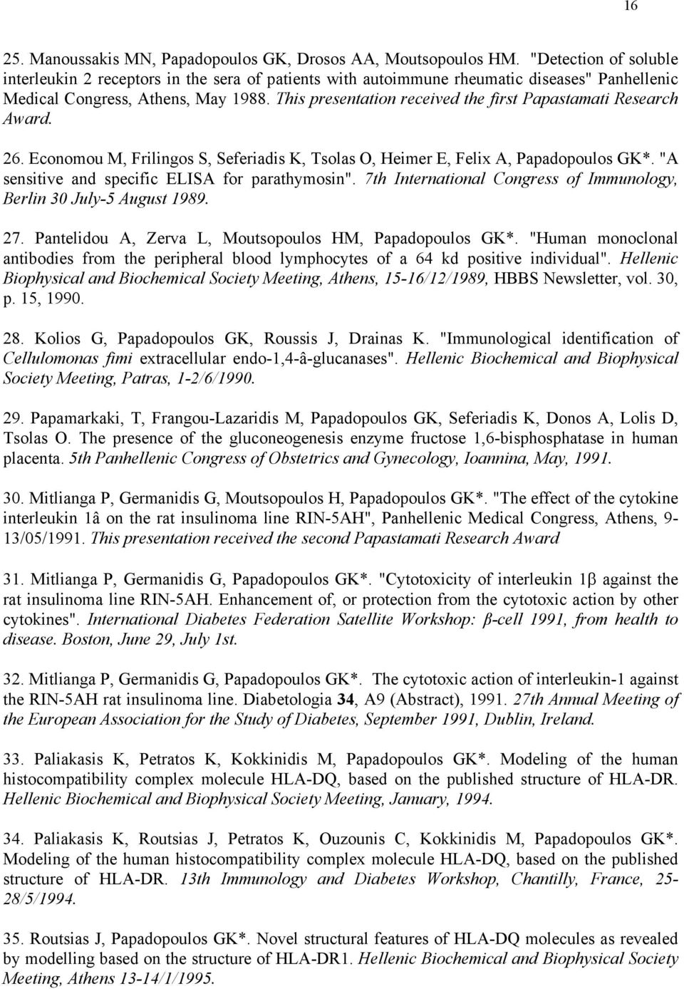 This presentation received the first Papastamati Research Award. 26. Economou M, Frilingos S, Seferiadis K, Tsolas O, Heimer E, Felix A, Papadopoulos GK*.