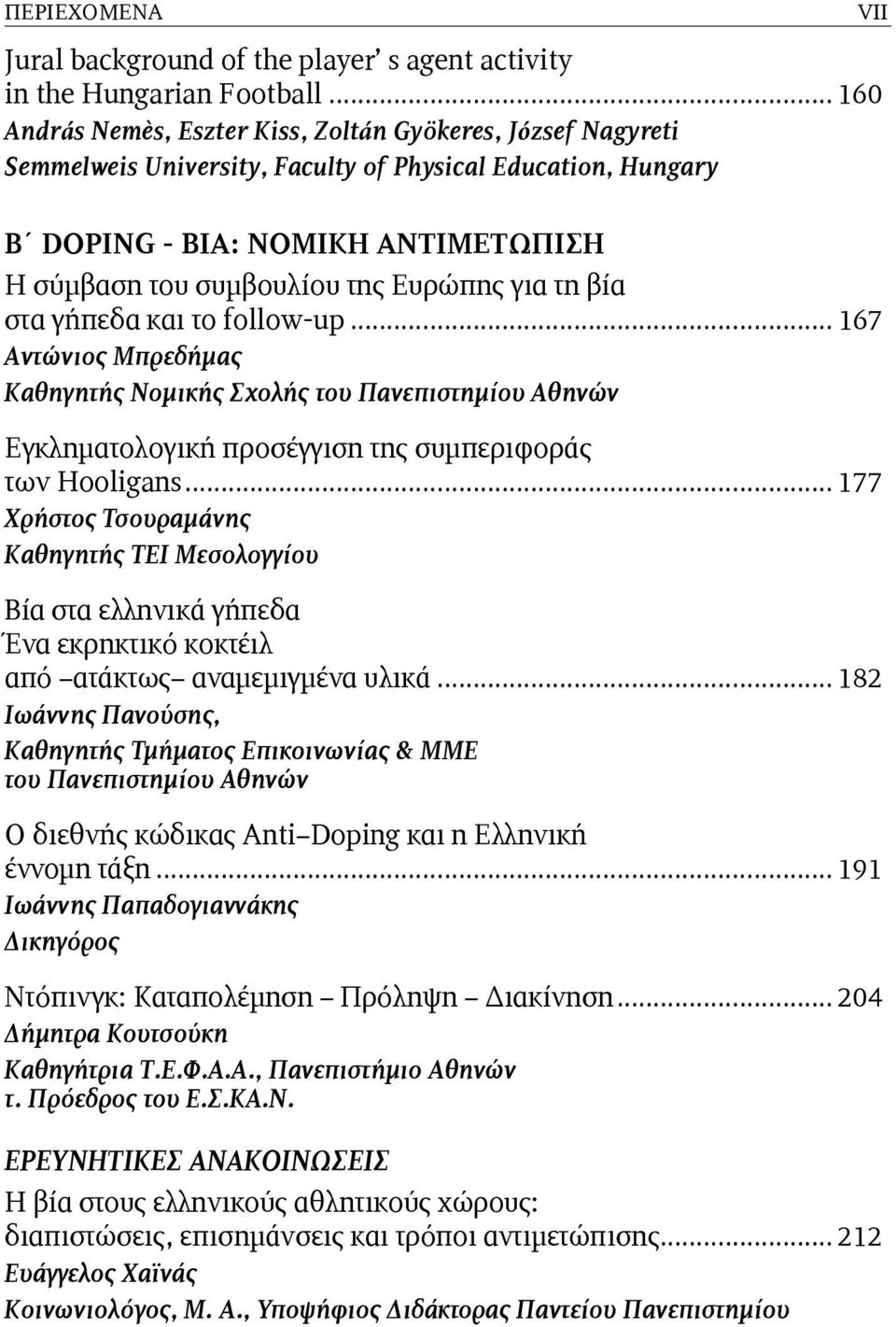 Ευρώπης για τη βία στα γήπεδα και το follow-up... 167 Αντώνιος Μπρεδήµας Καθηγητής Νοµικής Σχολής του Πανεπιστηµίου Αθηνών Εγκληµατολογική προσέγγιση της συµπεριφοράς των Hooligans.