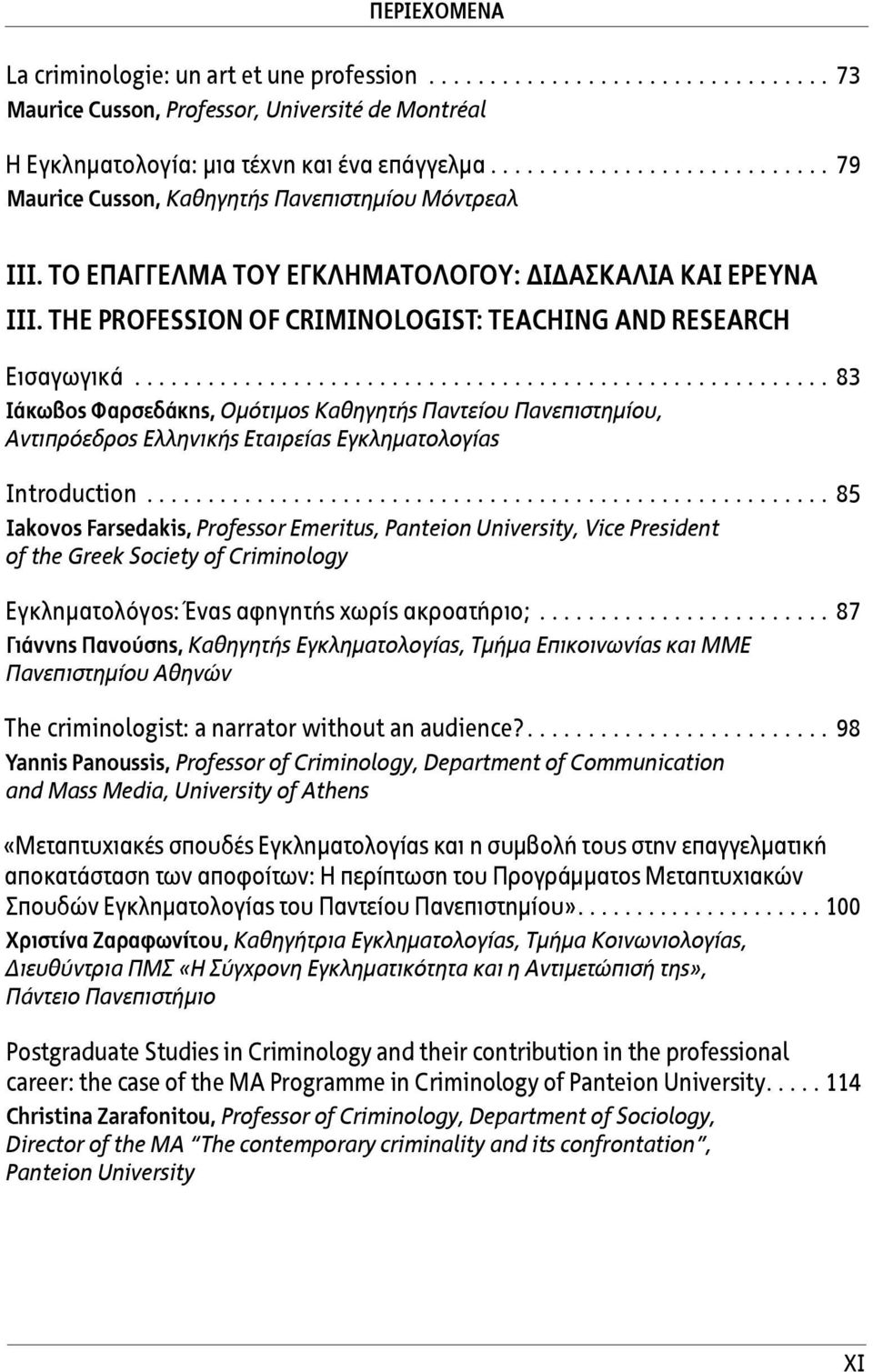 THE PROFESSION OF CRIMINOLOGIST: TEACHING AND RESEARCH Εισαγωγικά......................................................... 83 Ιάκωβος Φαρσεδάκης, Ομότιμος Καθηγητής Παντείου Πανεπιστημίου, Αντιπρόεδρος Ελληνικής Εταιρείας Εγκληματολογίας Introduction.