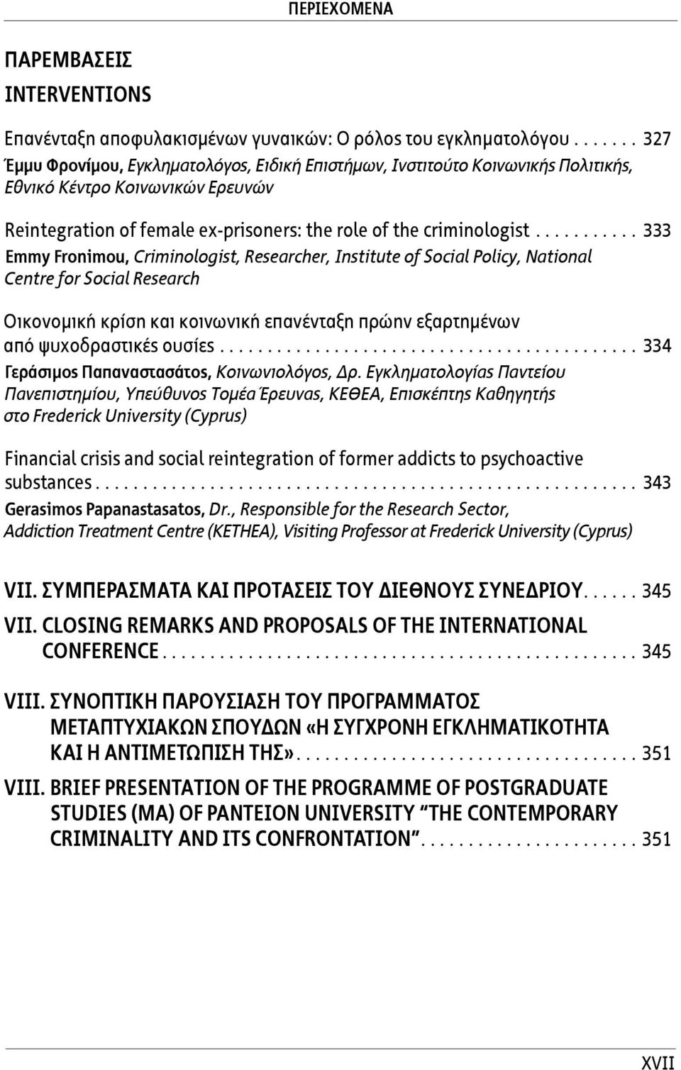 .......... 333 Emmy Fronimou, Criminologist, Researcher, Institute of Social Policy, National Centre for Social Research Οικονομική κρίση και κοινωνική επανένταξη πρώην εξαρτημένων από ψυχοδραστικές ουσίες.