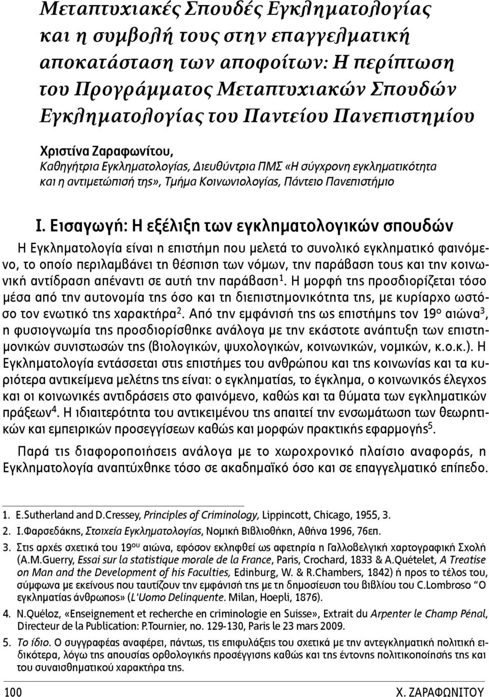 Εισαγωγή: Η εξέλιξη των εγκληματολογικών σπουδών Η Εγκληματολογία είναι η επιστήμη που μελετά το συνολικό εγκληματικό φαινόμενο, το οποίο περιλαμβάνει τη θέσπιση των νόμων, την παράβαση τους και την