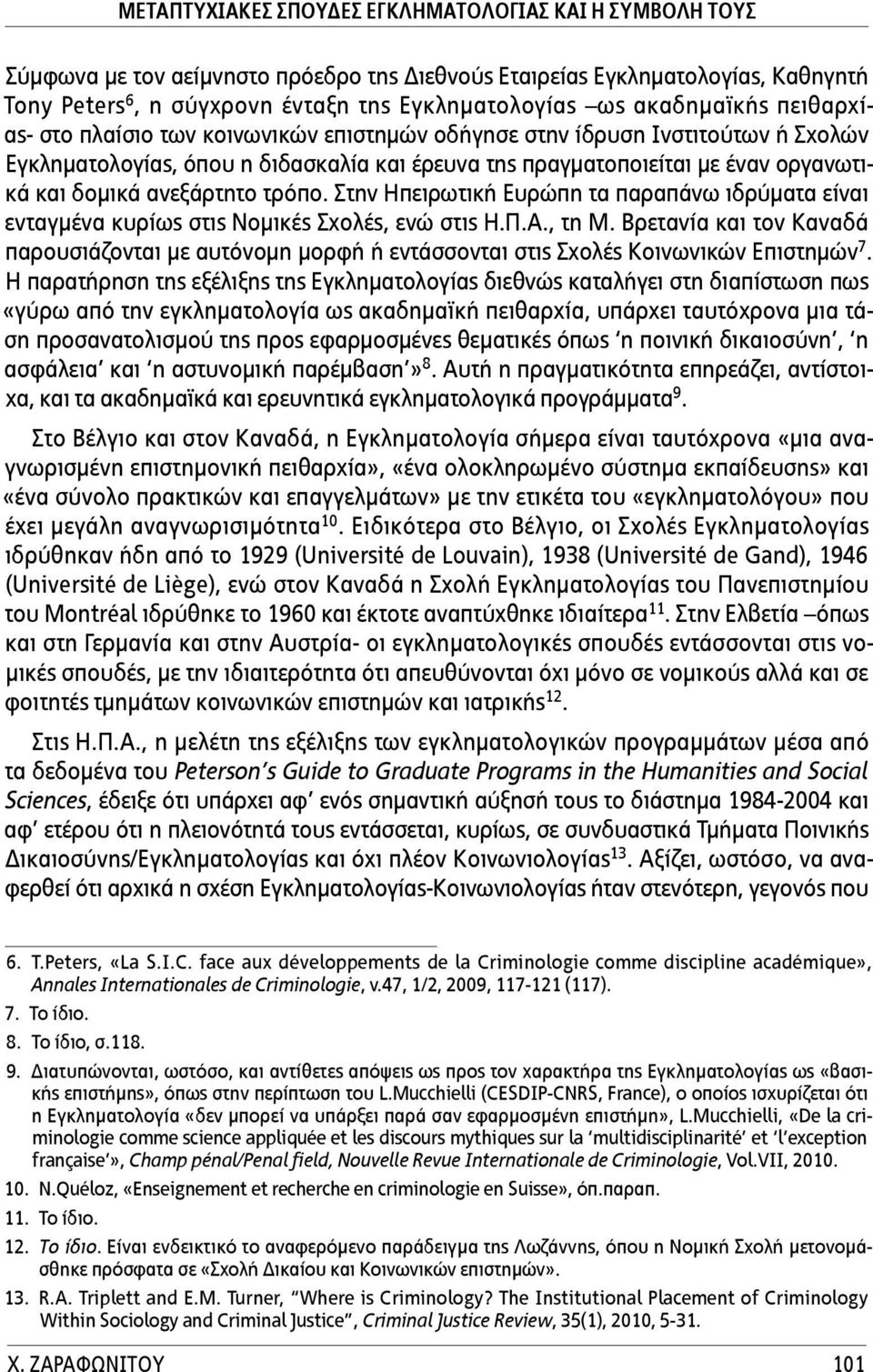 ανεξάρτητο τρόπο. Στην Ηπειρωτική Ευρώπη τα παραπάνω ιδρύματα είναι ενταγμένα κυρίως στις Νομικές Σχολές, ενώ στις Η.Π.Α., τη Μ.