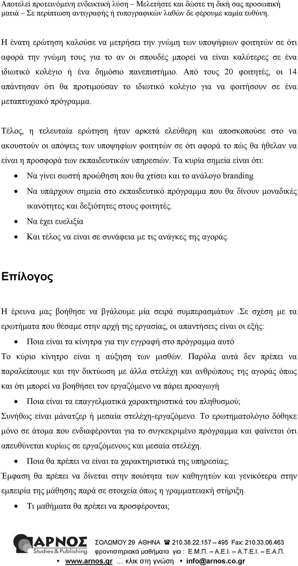 Τέλος, η τελευταία ερώτηση ήταν αρκετά ελεύθερη και αποσκοπούσε στο να ακουστούν οι απόψεις των υποψηφίων φοιτητών σε ότι αφορά το πώς θα ήθελαν να είναι η προσφορά των εκπαιδευτικών υπηρεσιών.