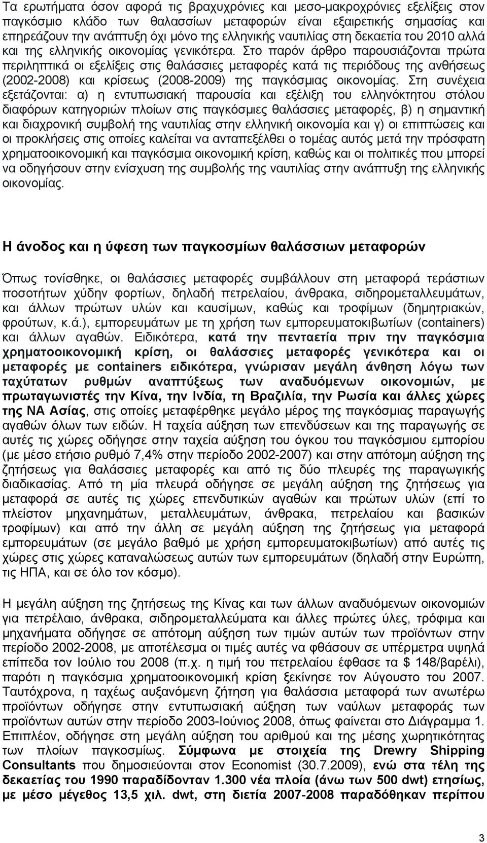 Στο παρόν άρθρο παρουσιάζονται πρώτα περιληπτικά οι εξελίξεις στις θαλάσσιες μεταφορές κατά τις περιόδους της ανθήσεως (2002-2008) και κρίσεως (2008-2009) της παγκόσμιας οικονομίας.